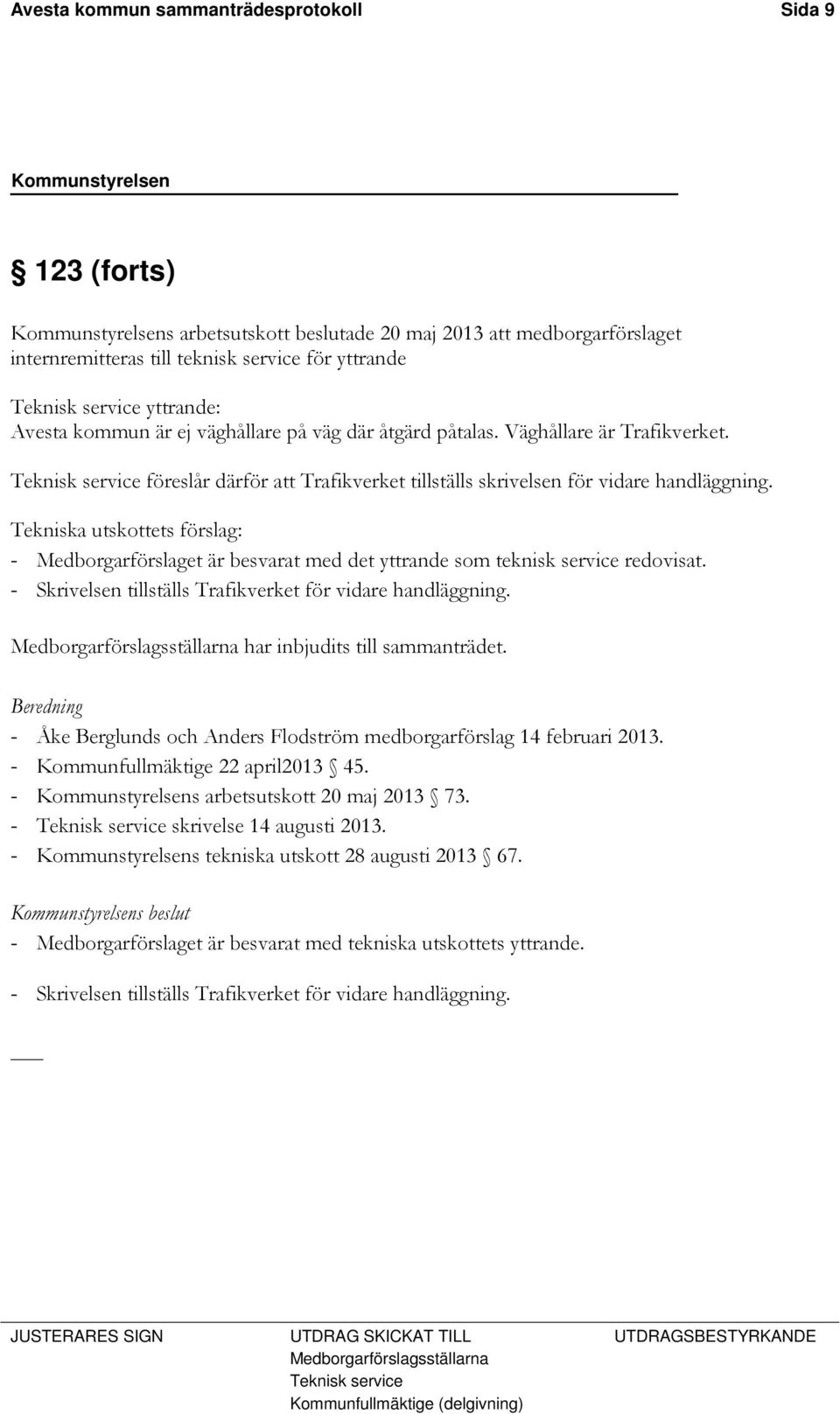 Tekniska utskottets förslag: - Medborgarförslaget är besvarat med det yttrande som teknisk service redovisat. - Skrivelsen tillställs Trafikverket för vidare handläggning.