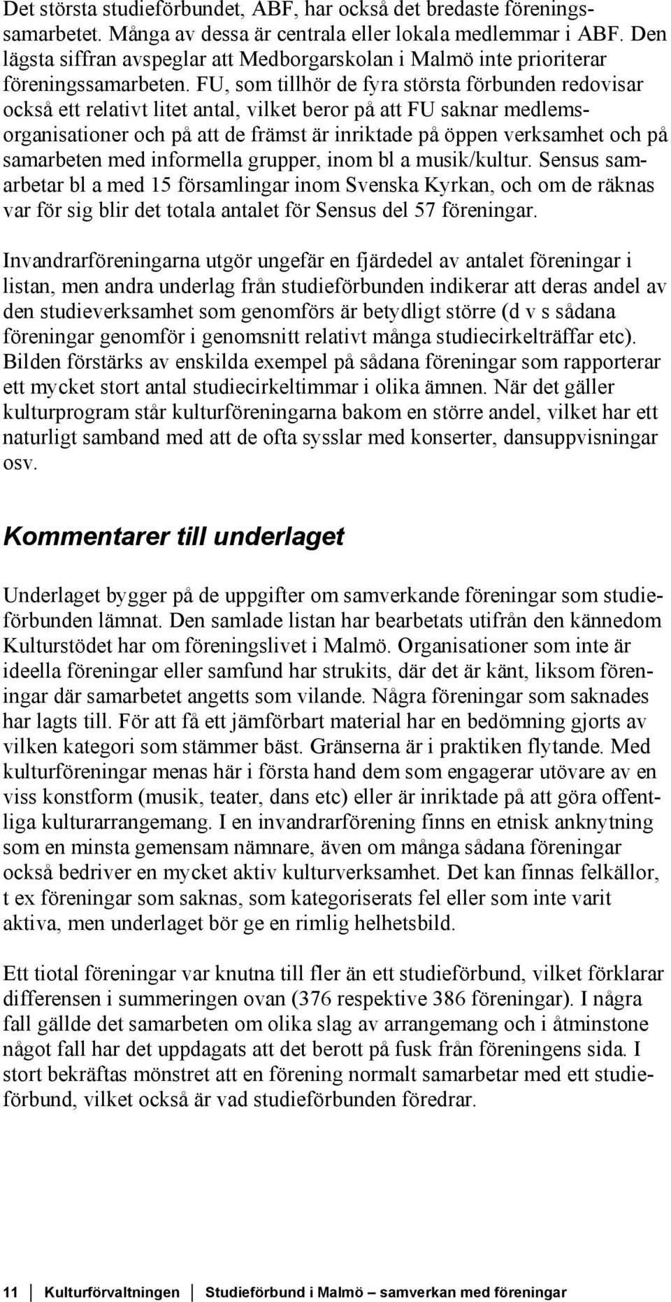 FU, som tillhör de fyra största förbunden redovisar också ett relativt litet antal, vilket beror på att FU saknar medlemsorganisationer och på att de främst är inriktade på öppen verksamhet och på