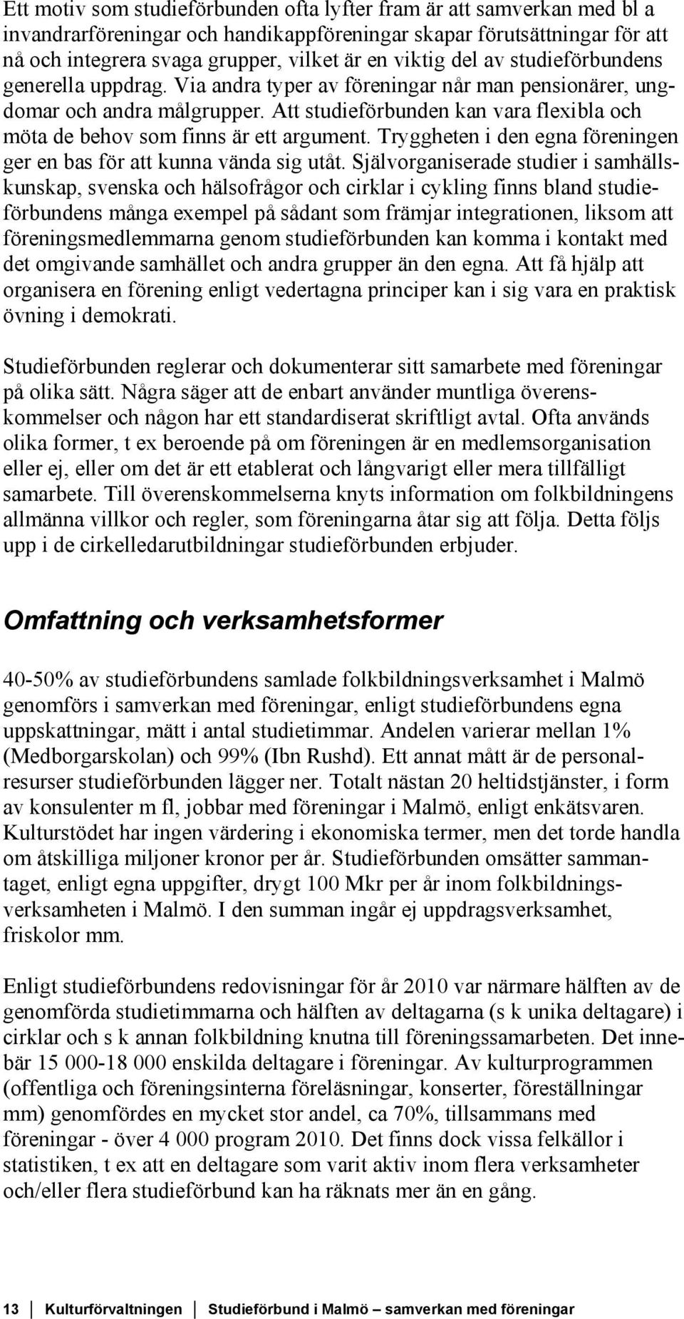 Att studieförbunden kan vara flexibla och möta de behov som finns är ett argument. Tryggheten i den egna föreningen ger en bas för att kunna vända sig utåt.