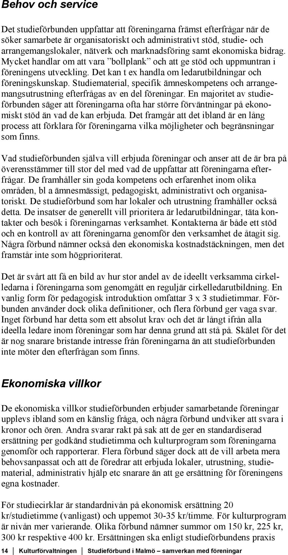 Studiematerial, specifik ämneskompetens och arrangemangsutrustning efterfrågas av en del föreningar.