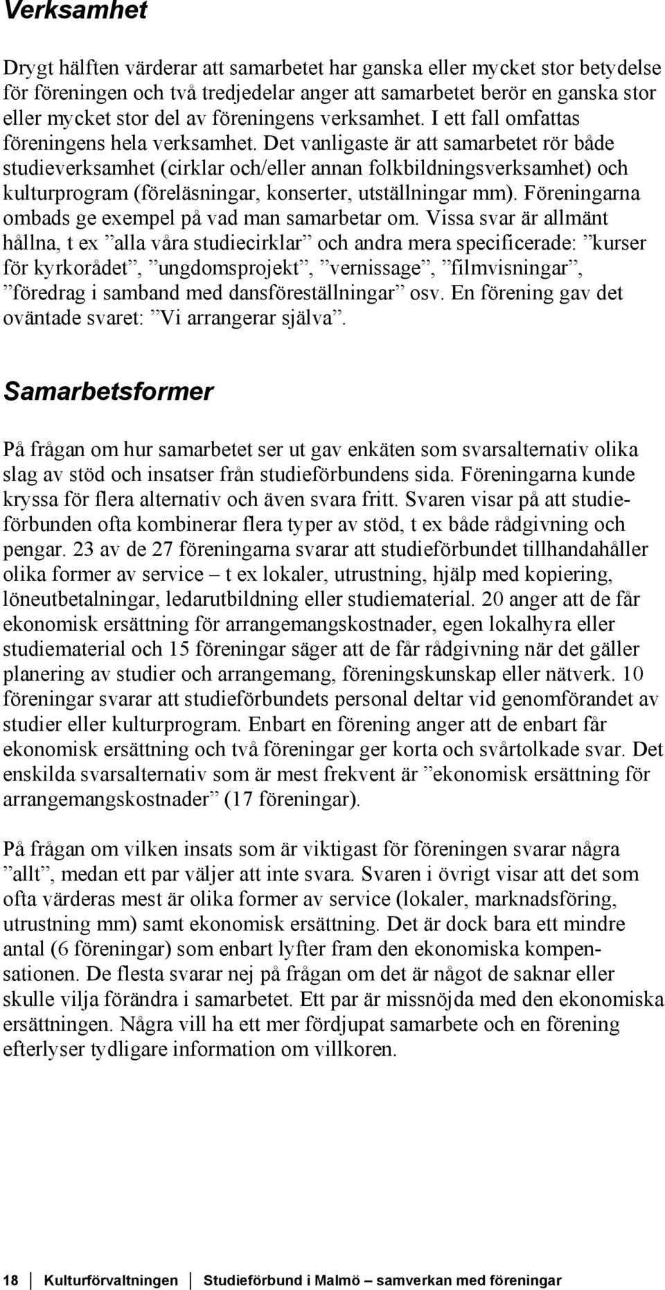 Det vanligaste är att samarbetet rör både studieverksamhet (cirklar och/eller annan folkbildningsverksamhet) och kulturprogram (föreläsningar, konserter, utställningar mm).