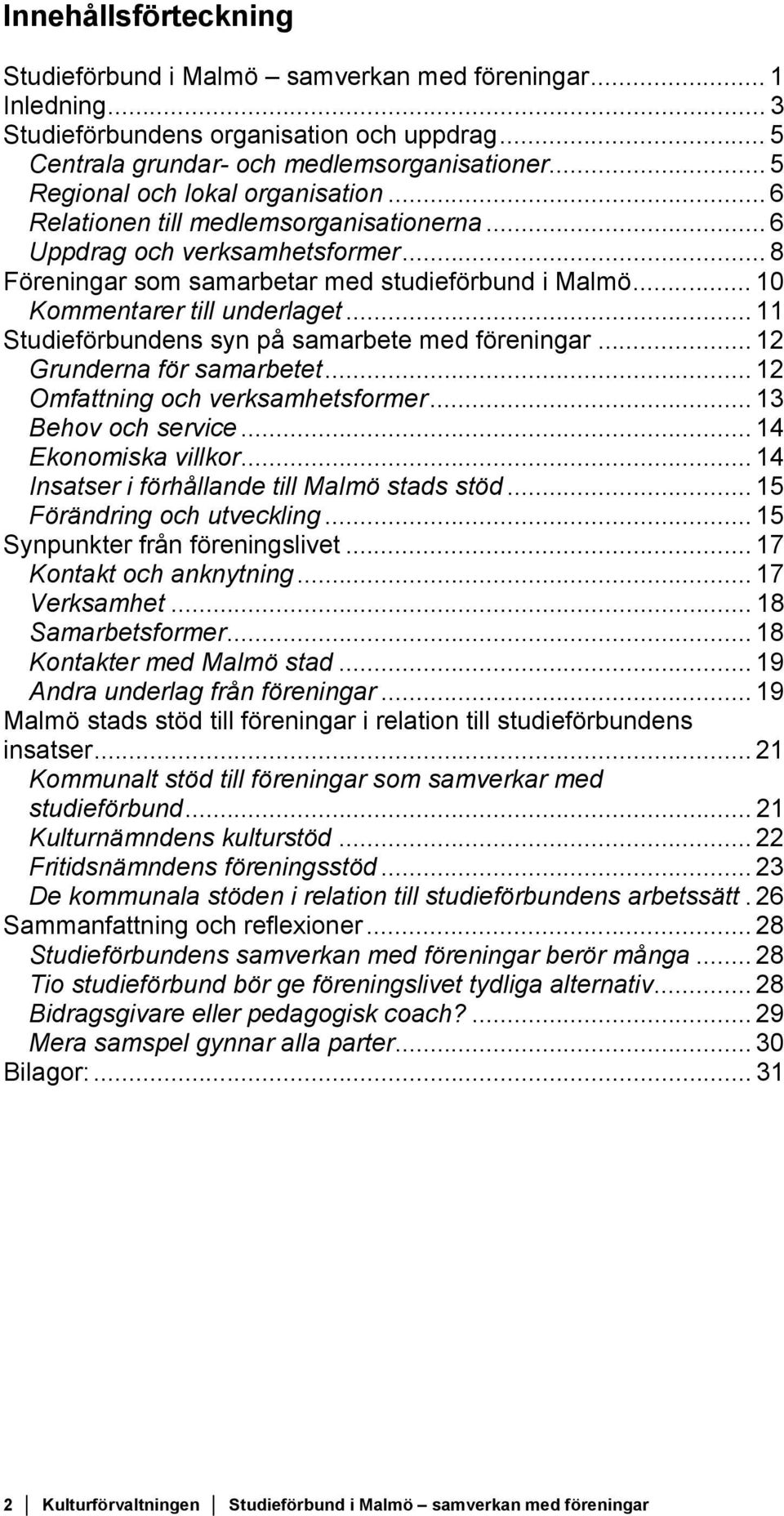 .. 10 Kommentarer till underlaget... 11 Studieförbundens syn på samarbete med föreningar... 12 Grunderna för samarbetet... 12 Omfattning och verksamhetsformer... 13 Behov och service.