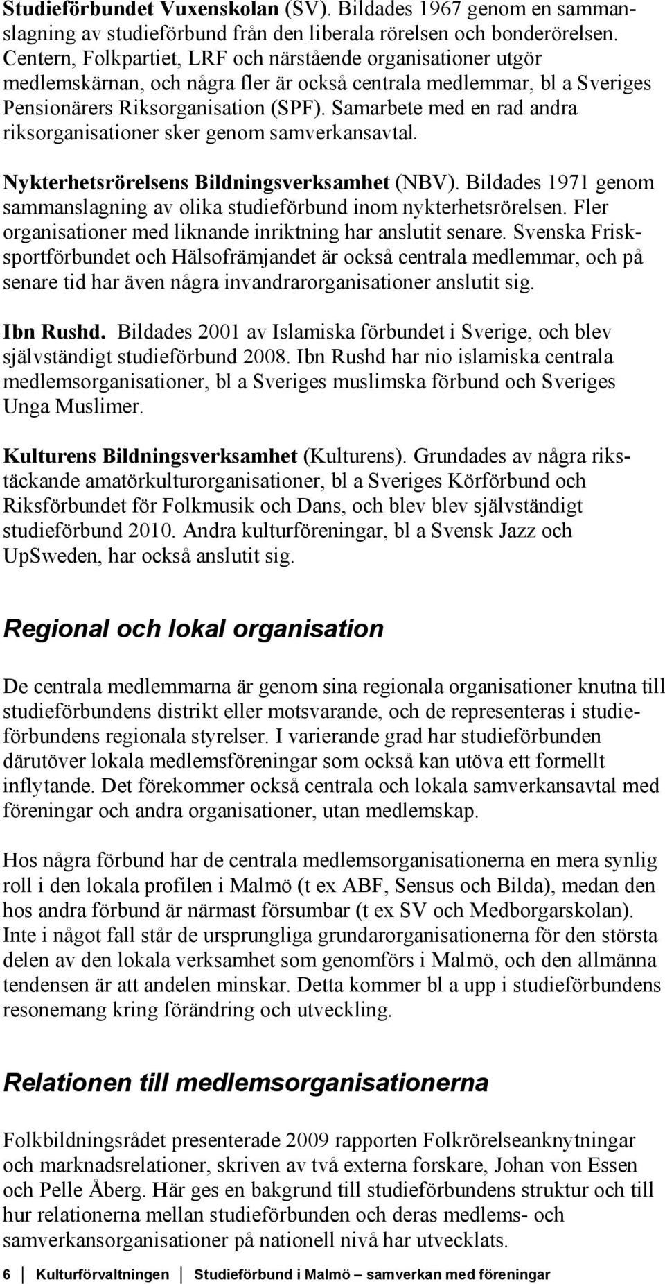 Samarbete med en rad andra riksorganisationer sker genom samverkansavtal. Nykterhetsrörelsens Bildningsverksamhet (NBV).