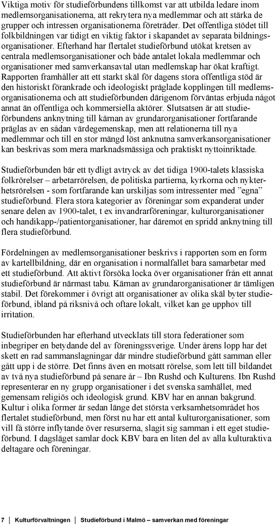 Efterhand har flertalet studieförbund utökat kretsen av centrala medlemsorganisationer och både antalet lokala medlemmar och organisationer med samverkansavtal utan medlemskap har ökat kraftigt.