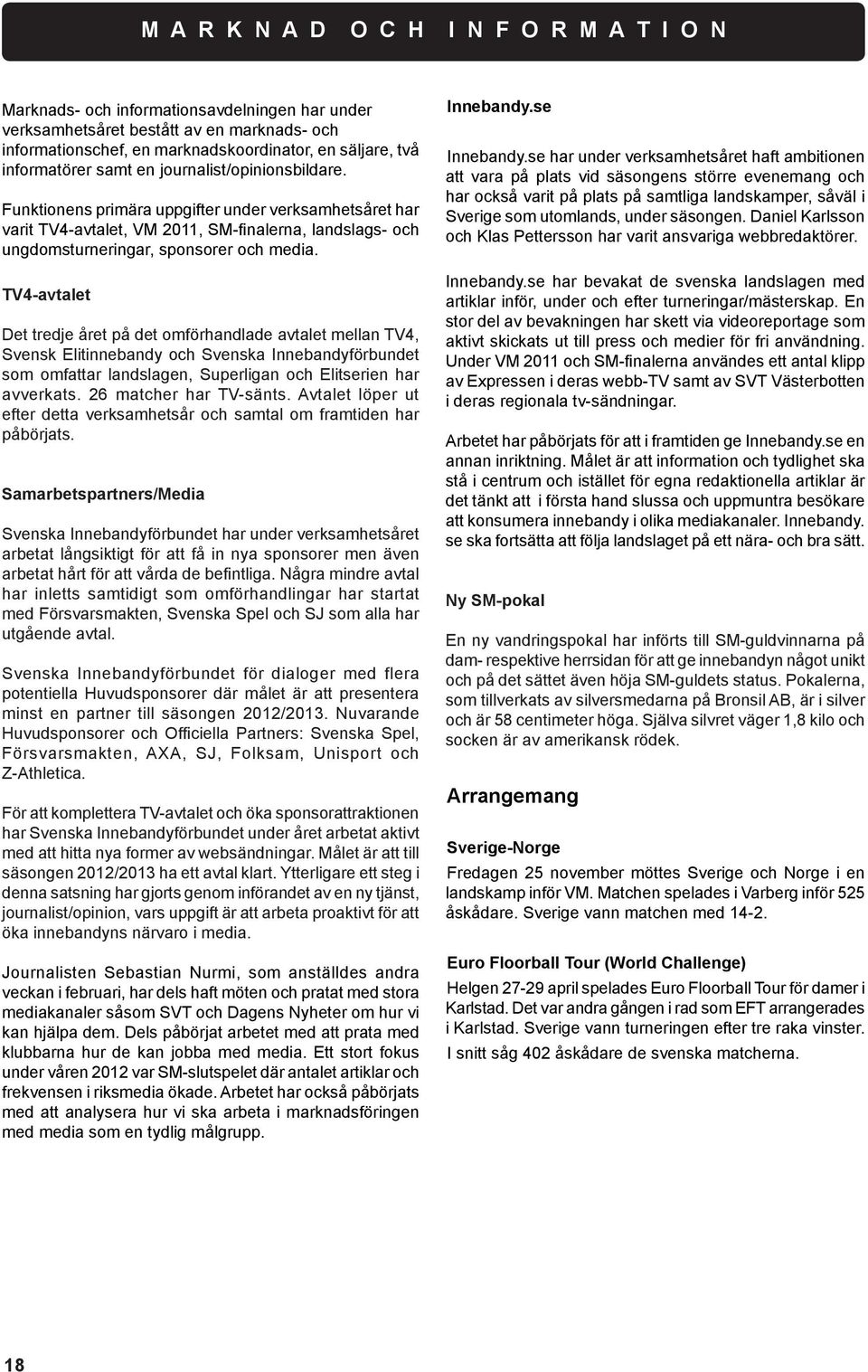 Funktionens primära uppgifter under verksamhetsåret har varit TV4-avtalet, VM 2011, SM-finalerna, landslags- och ungdomsturneringar, sponsorer och media.