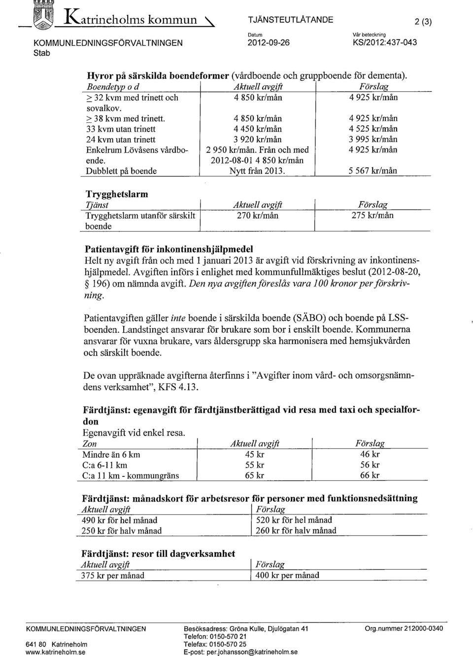 2012-08-01 4 850 kr/mån 2950 kr/mån. Från och med Dubblett nå boende Nutt från 2013. boende för dementa).