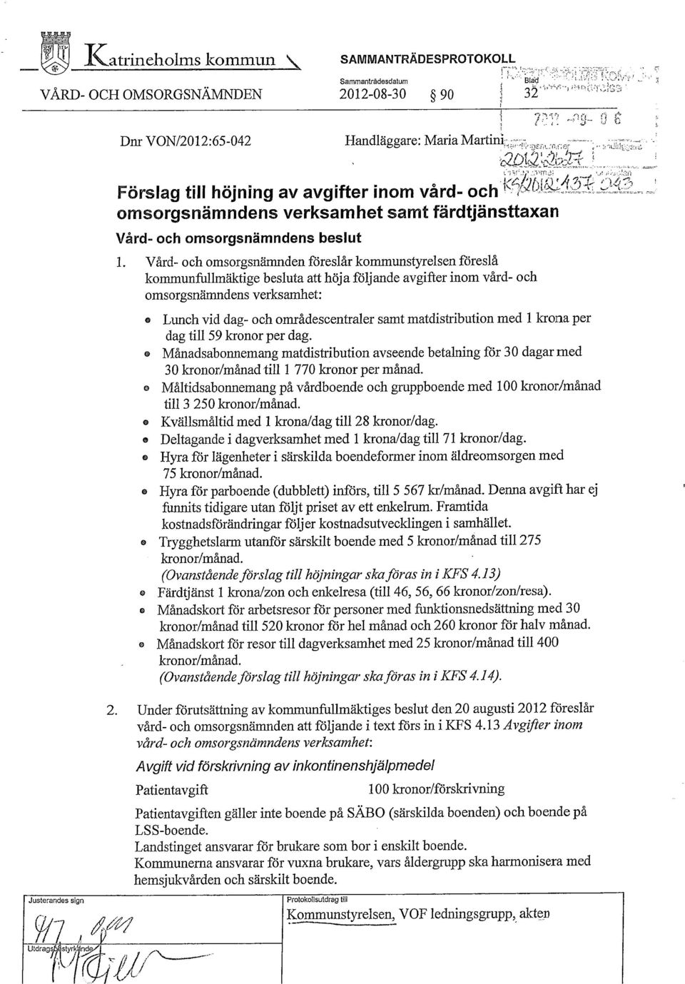 -- - - <, Försla till hö'nin av av ifter inom vård- och ~`~'~,~~if~ ~ ~' ~J,-~'``A'_ J J ~ g omsorgsnämndens verksamhet s~rnt färdtjän~ttaxan ~lård~ och omsorgsnämndens beslut 1.