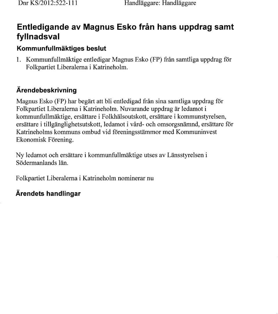 Ärendebeskrivning Magnus Esko (FP) har begärt att bli entledigad från sina samtliga uppdrag för Folkpartiet Liberalerna i Katrineholm.