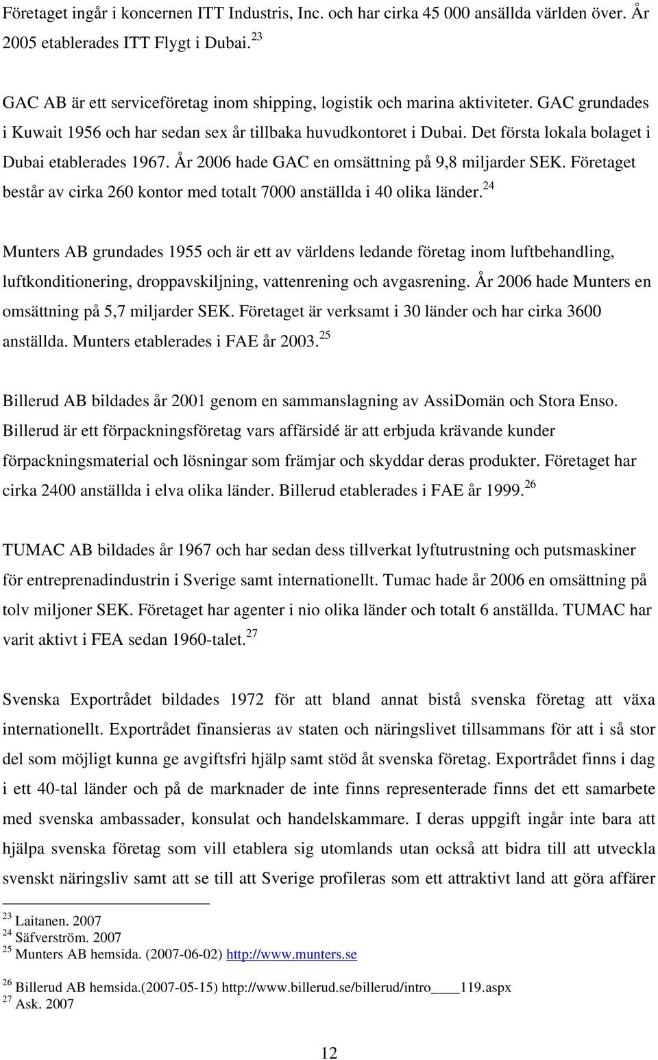 Det första lokala bolaget i Dubai etablerades 1967. År 2006 hade GAC en omsättning på 9,8 miljarder SEK. Företaget består av cirka 260 kontor med totalt 7000 anställda i 40 olika länder.