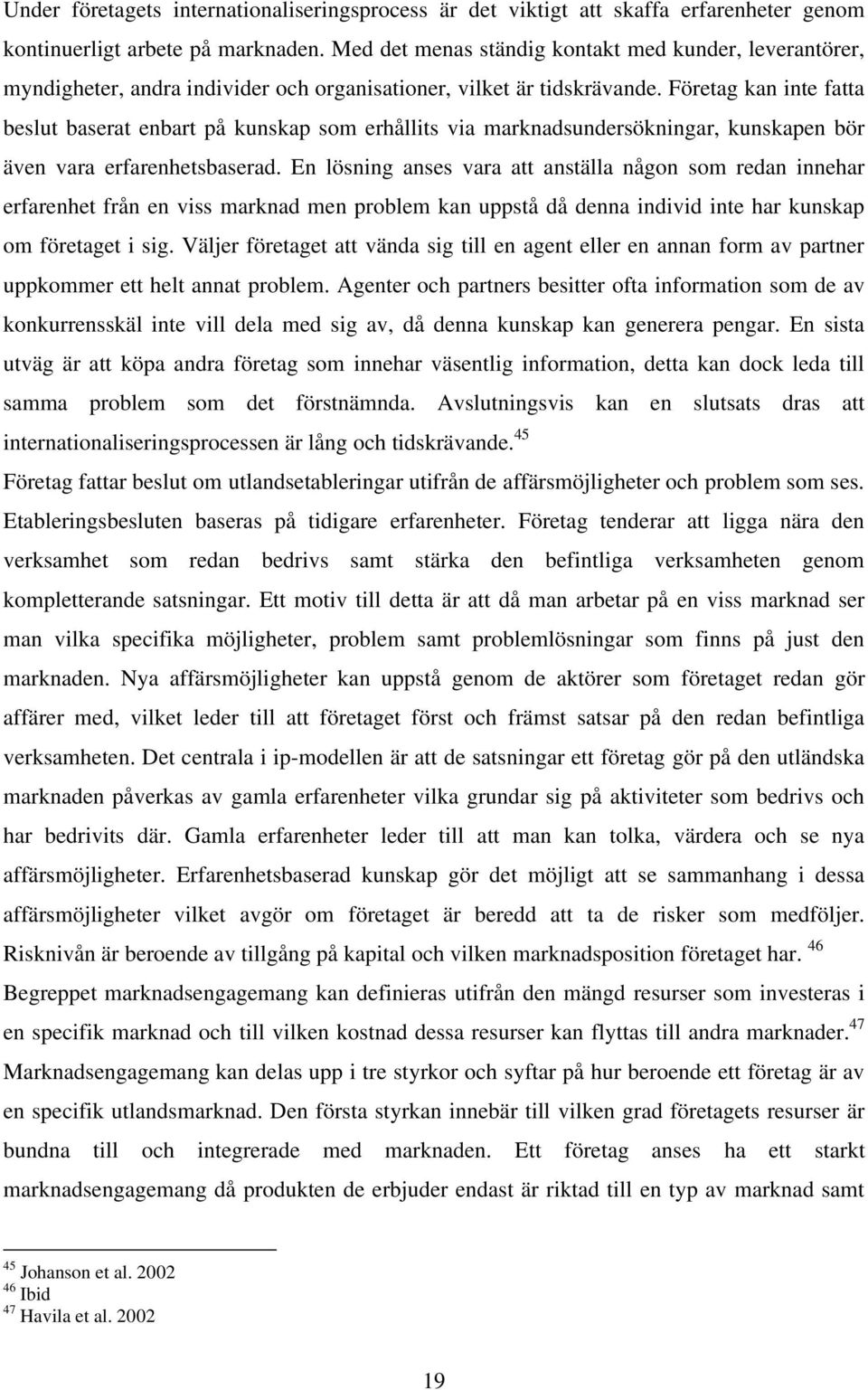 Företag kan inte fatta beslut baserat enbart på kunskap som erhållits via marknadsundersökningar, kunskapen bör även vara erfarenhetsbaserad.