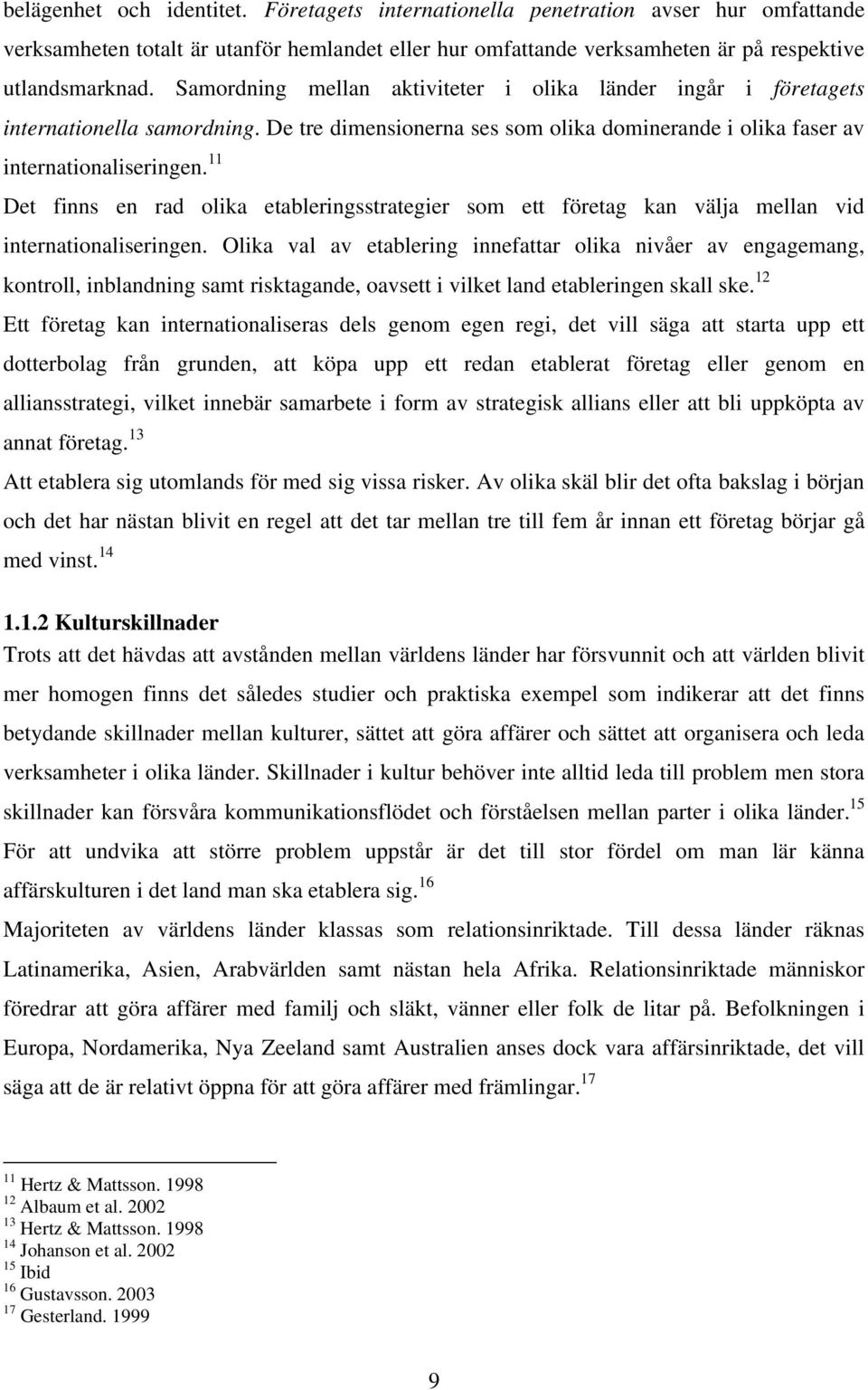 11 Det finns en rad olika etableringsstrategier som ett företag kan välja mellan vid internationaliseringen.