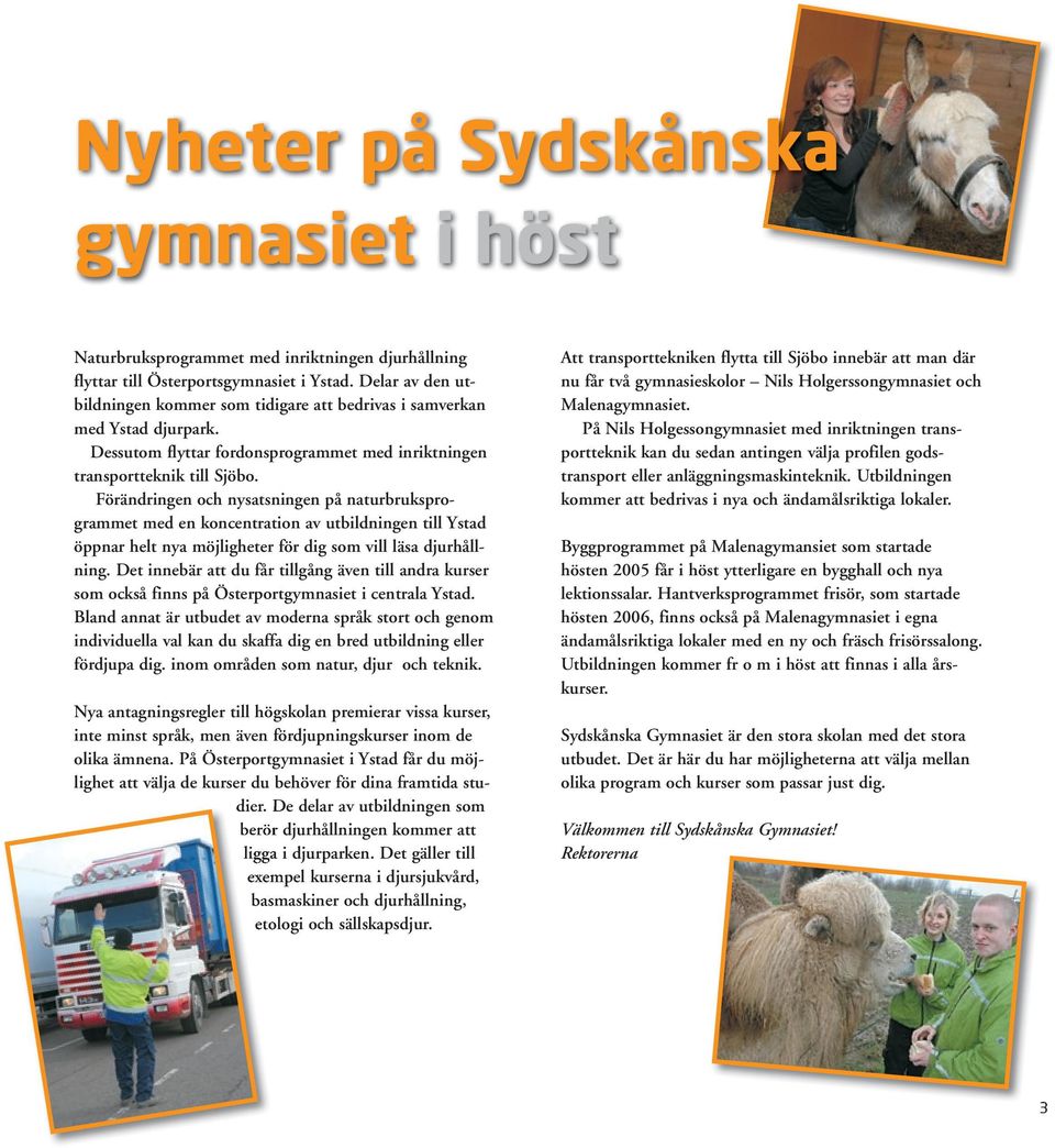 Förändringen och nysatsningen på naturbruks programmet med en koncentration av utbildningen till Ystad öppnar helt nya möjligheter för dig som vill läsa djurhållning.