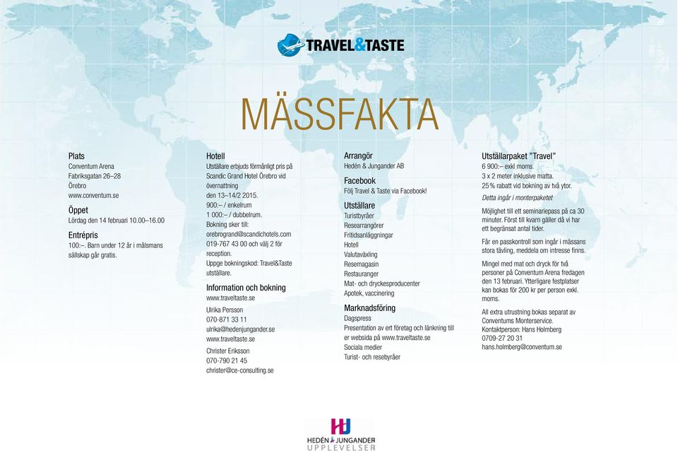 com 019-767 43 00 och välj 2 för reception. Uppge bokningskod: Travel&Taste utställare. Information och bokning www.traveltaste.se Ulrika Persson 070-871 33 11 ulrika@hedenjungander.se www.