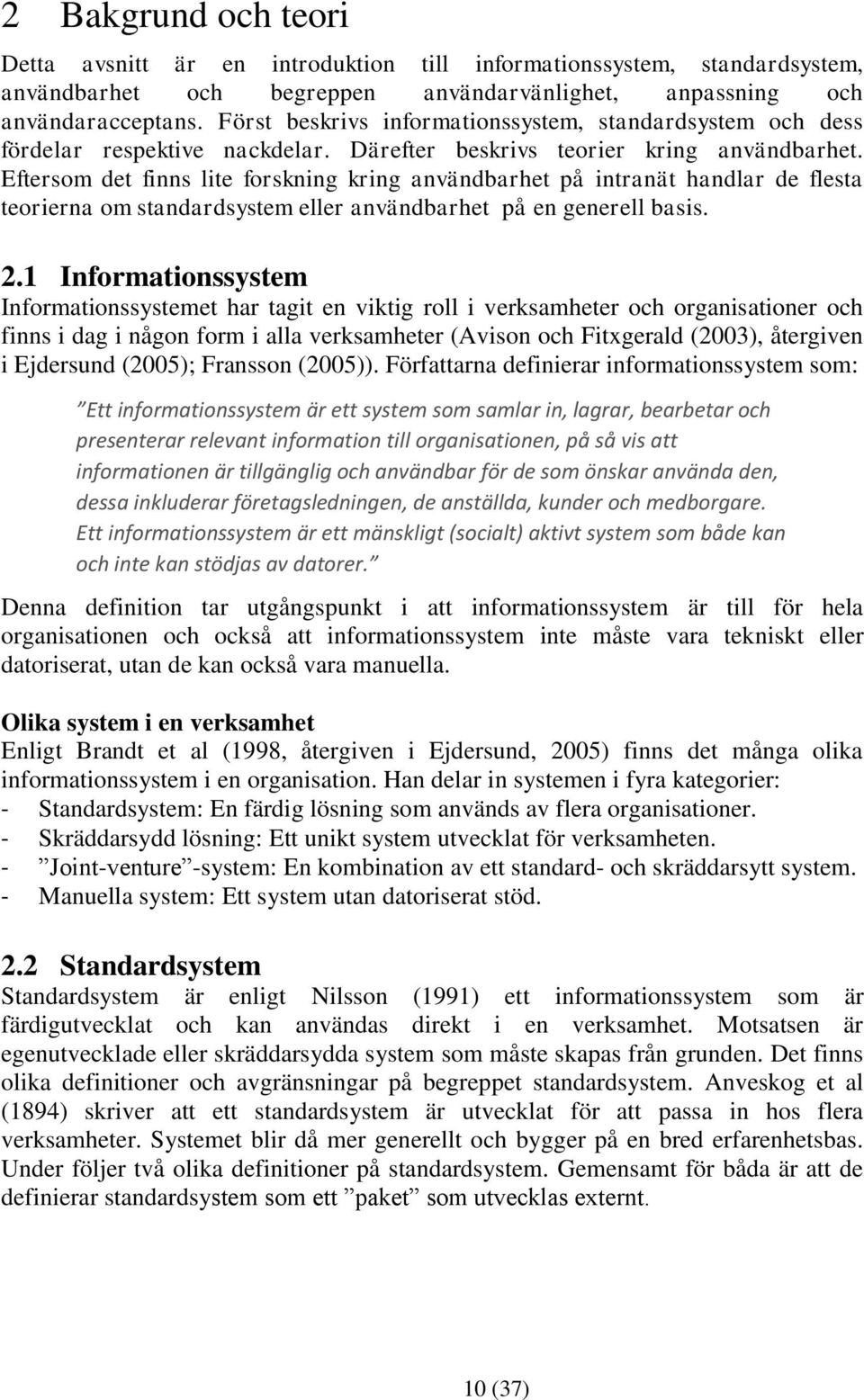 Eftersom det finns lite forskning kring användbarhet på intranät handlar de flesta teorierna om standardsystem eller användbarhet på en generell basis. 2.