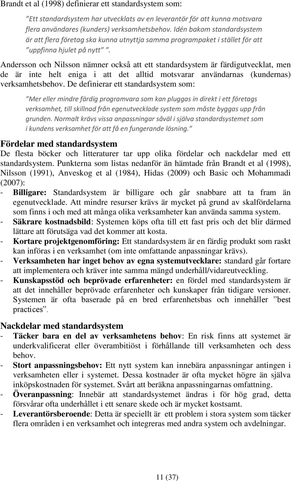 Andersson och Nilsson nämner också att ett standardsystem är färdigutvecklat, men de är inte helt eniga i att det alltid motsvarar användarnas (kundernas) verksamhetsbehov.