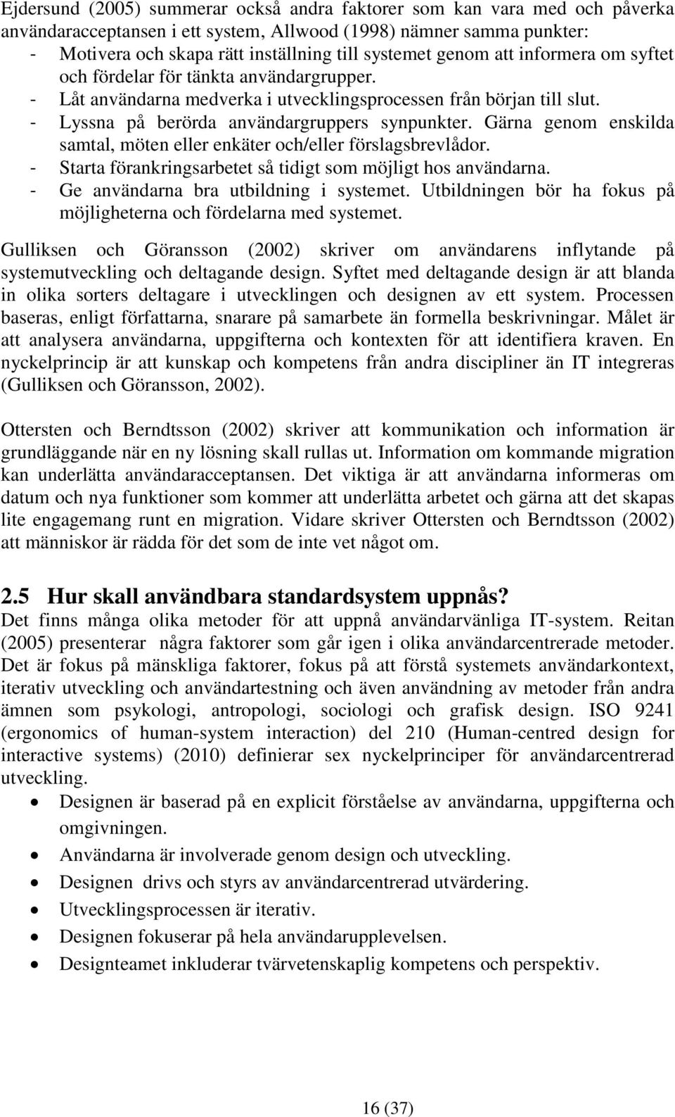 Gärna genom enskilda samtal, möten eller enkäter och/eller förslagsbrevlådor. - Starta förankringsarbetet så tidigt som möjligt hos användarna. - Ge användarna bra utbildning i systemet.