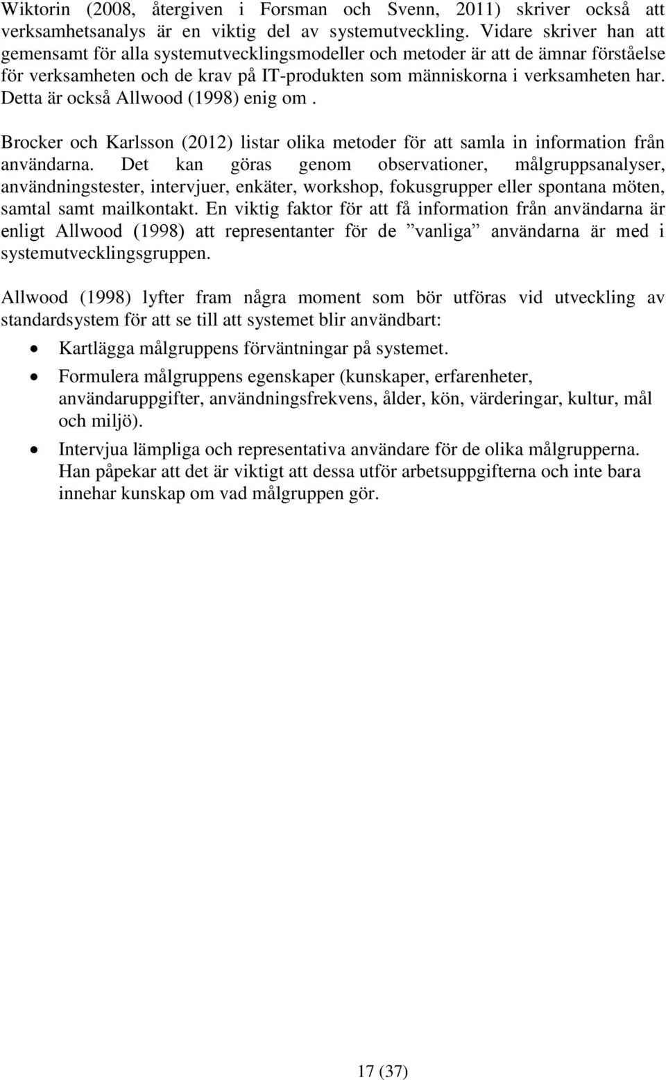 Detta är också Allwood (1998) enig om. Brocker och Karlsson (2012) listar olika metoder för att samla in information från användarna.