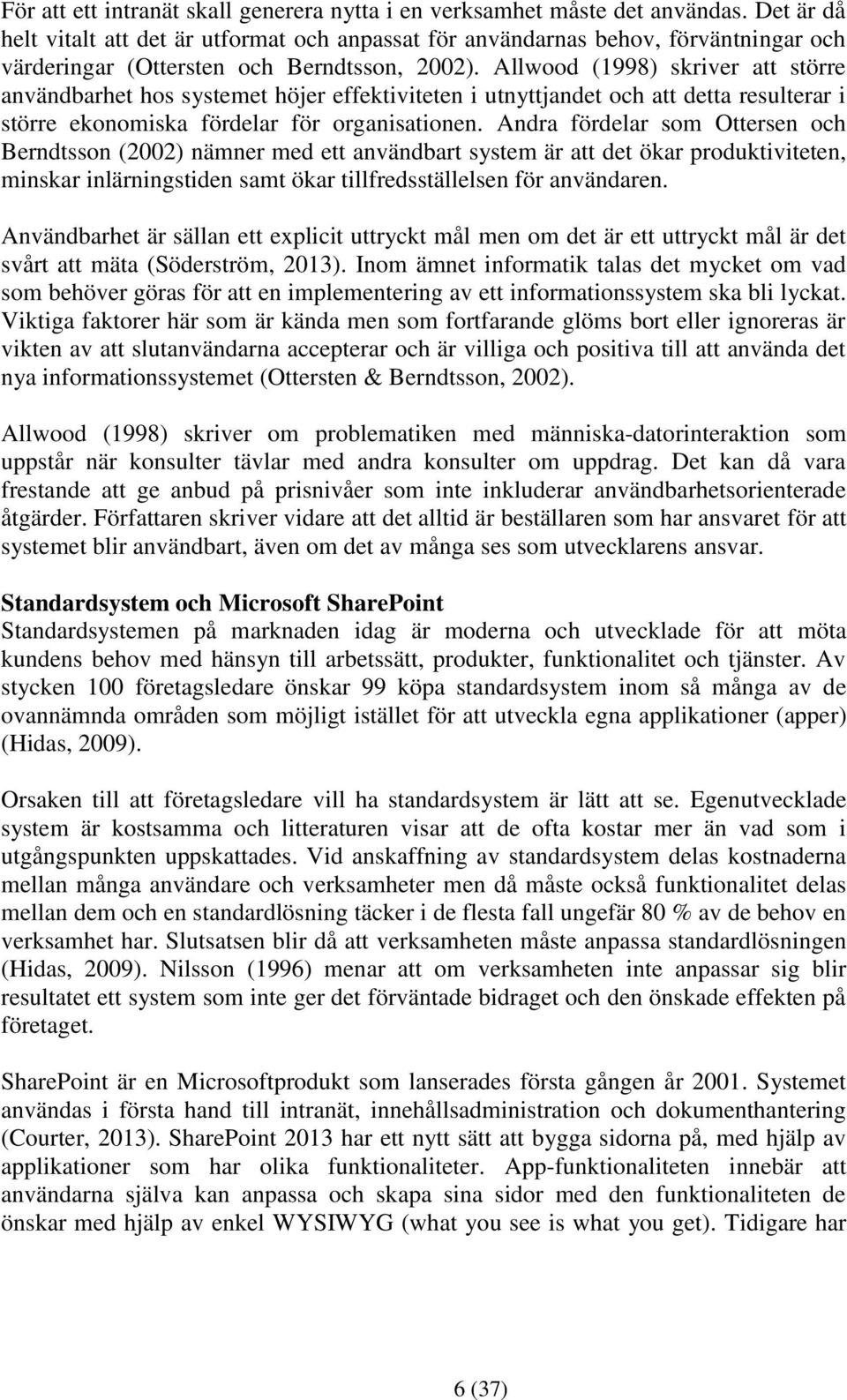 Allwood (1998) skriver att större användbarhet hos systemet höjer effektiviteten i utnyttjandet och att detta resulterar i större ekonomiska fördelar för organisationen.