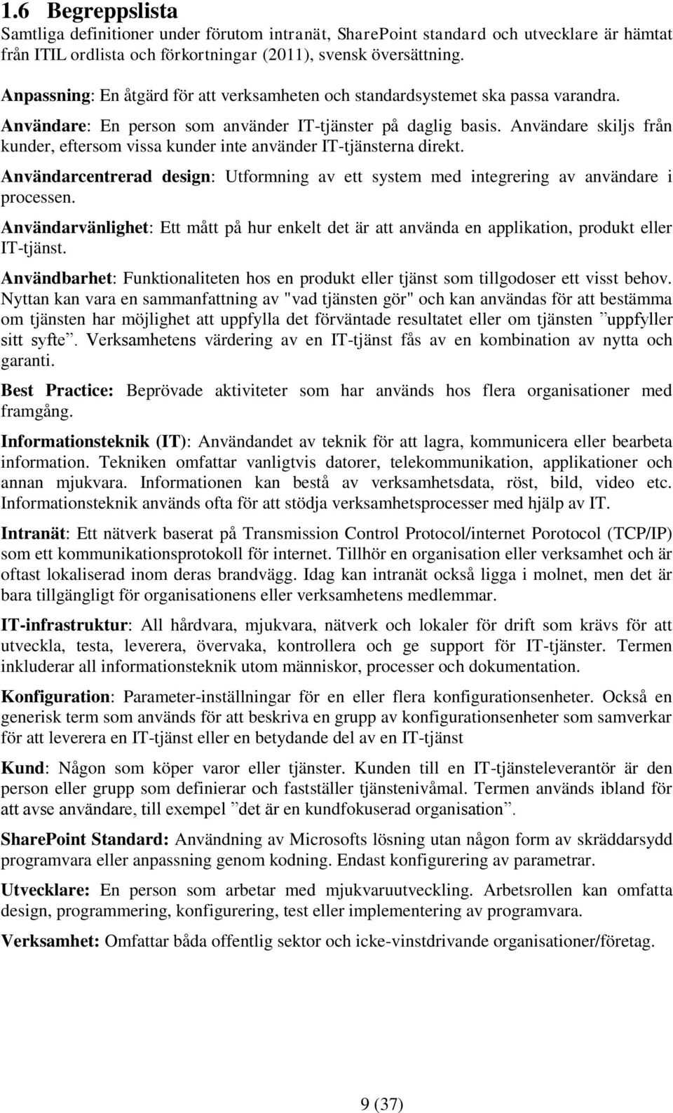 Användare skiljs från kunder, eftersom vissa kunder inte använder IT-tjänsterna direkt. Användarcentrerad design: Utformning av ett system med integrering av användare i processen.