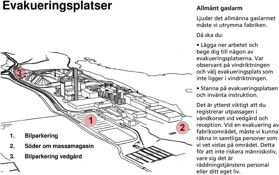 Var observant på vindriktningen och välj evakueringsplats som inte ligger i vindriktningen. Stanna på evakueringsplatsen och invänta instruktion.