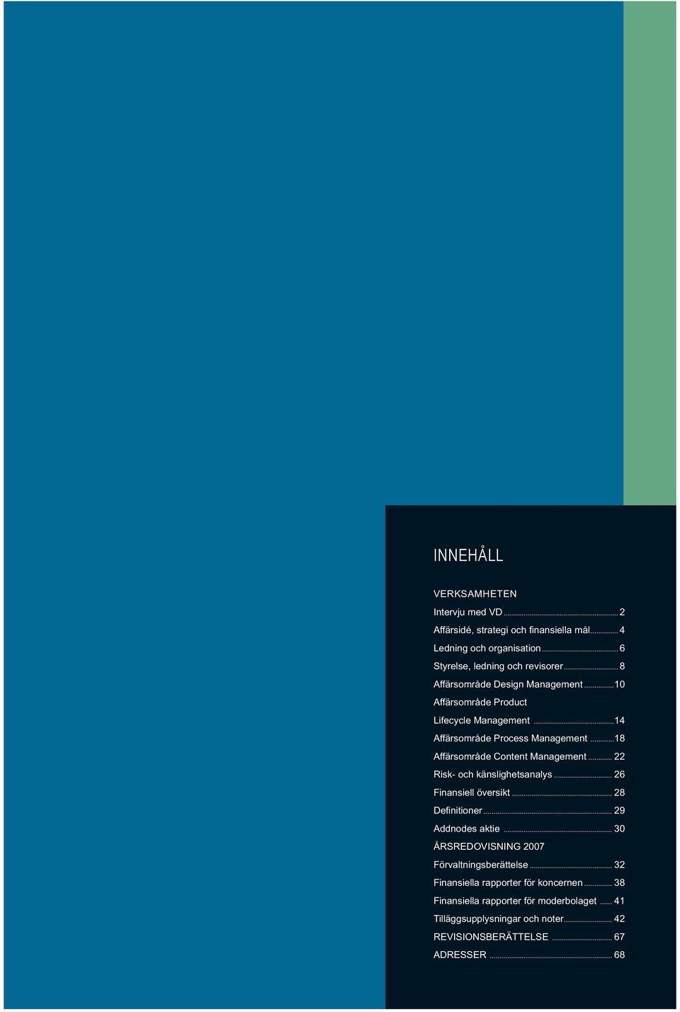 .. 22 Risk- och känslighetsanalys... 26 Finansiell översikt... 28 Definitioner... 29 Addnodes aktie... 30 ÅRSREDOVISNING Förvaltningsberättelse.