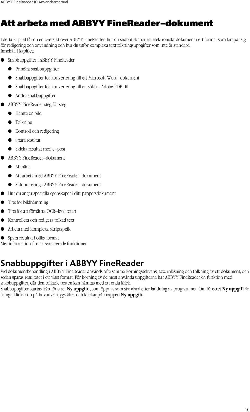 Innehåll i kapitlet: Snabbuppgifter i ABBYY FineReader Primära snabbuppgifter Snabbuppgifter för konvertering till ett Microsoft Word dokument Snabbuppgifter för konvertering till en sökbar Adobe PDF