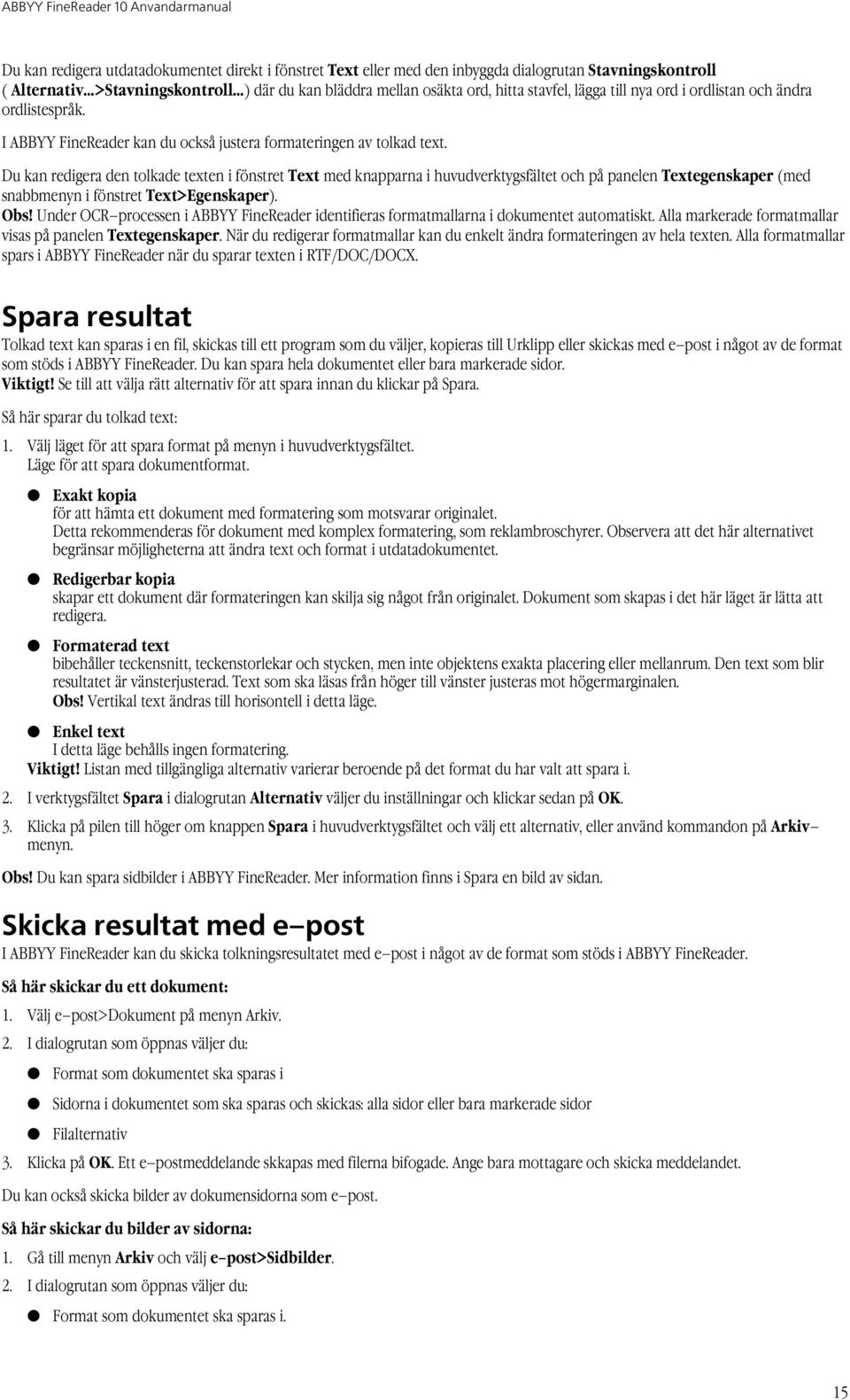 Du kan redigera den tolkade texten i fönstret Text med knapparna i huvudverktygsfältet och på panelen Textegenskaper (med snabbmenyn i fönstret Text>Egenskaper). Obs!