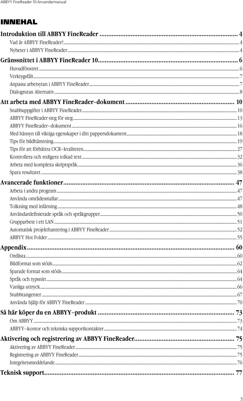 ..13 ABBYY FineReader dokument...16 Med hänsyn till viktiga egenskaper i ditt pappersdokument...18 Tips för bildhämtning...19 Tips för att förbättra OCR kvaliteten.