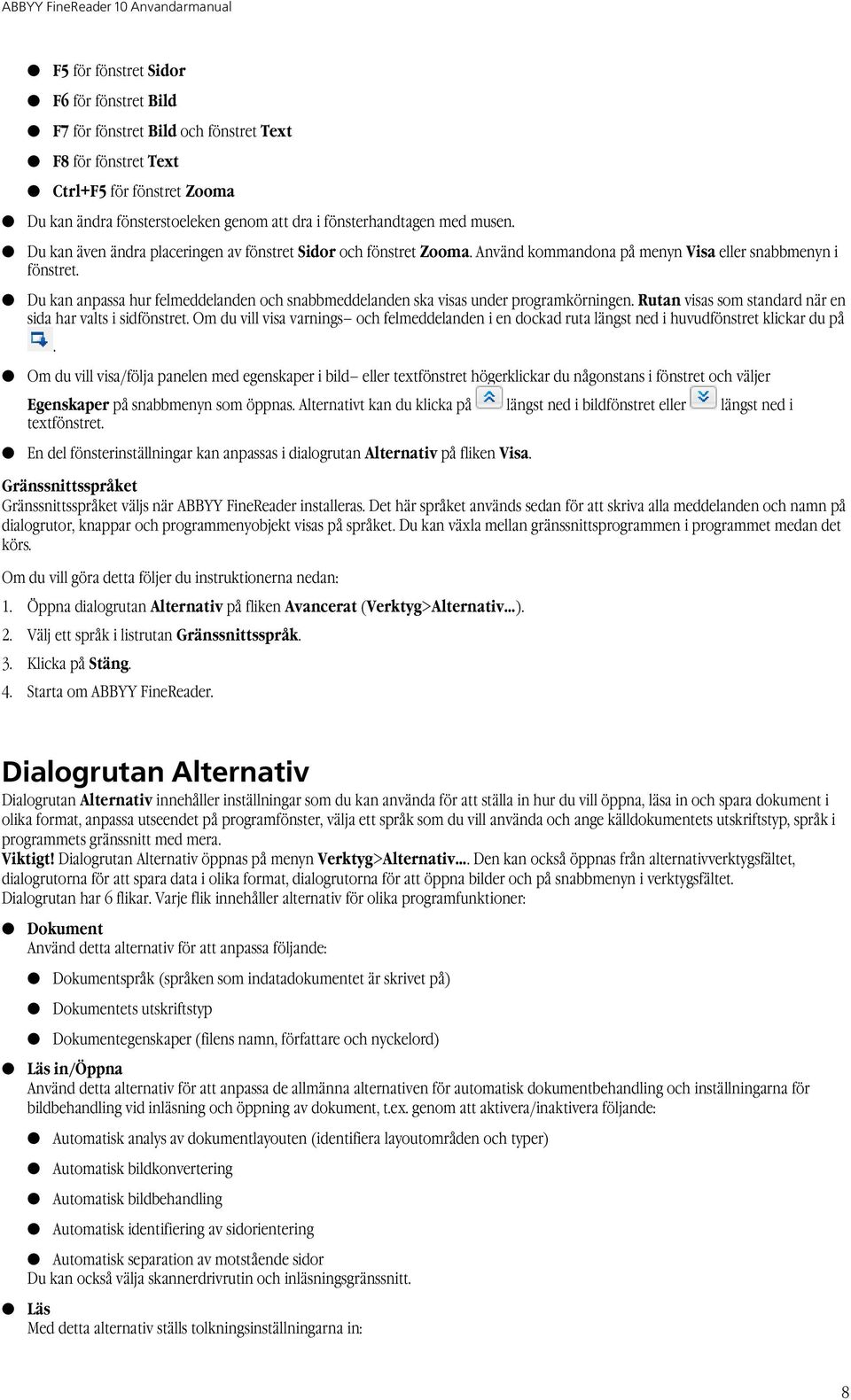 Du kan anpassa hur felmeddelanden och snabbmeddelanden ska visas under programkörningen. Rutan visas som standard när en sida har valts i sidfönstret.