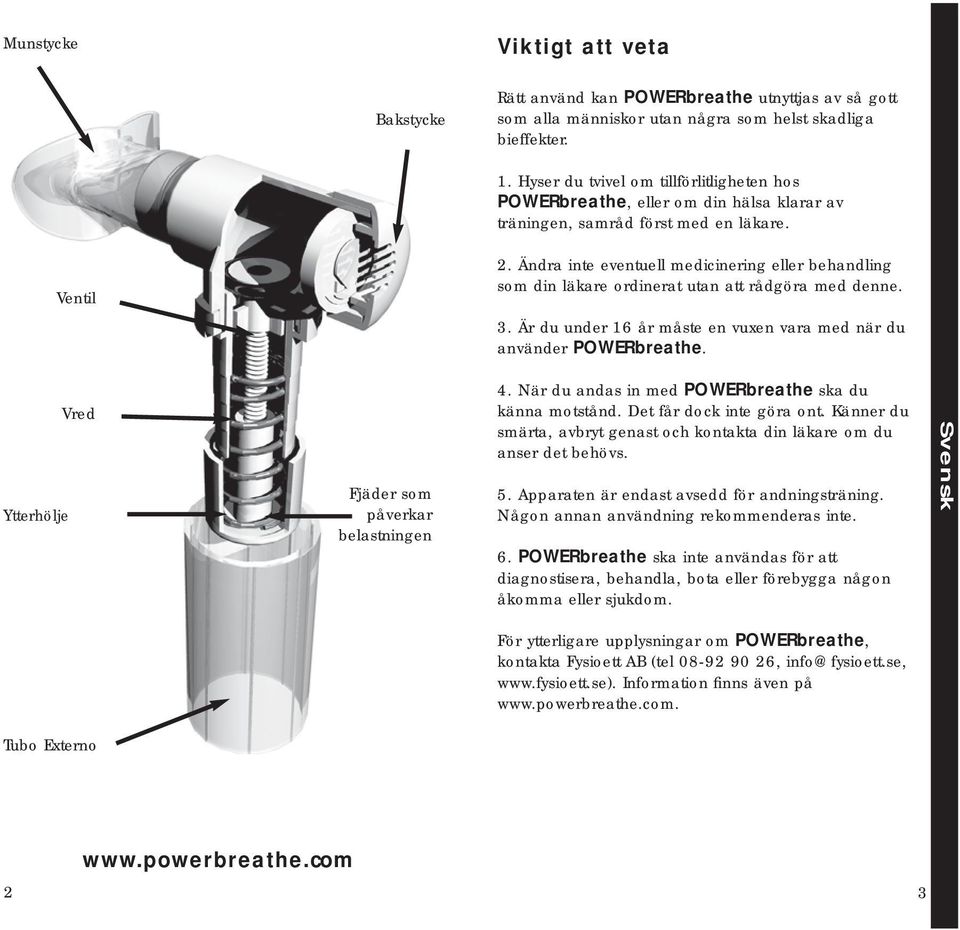 Ändra inte eventuell medicinering eller behandling som din läkare ordinerat utan att rådgöra med denne. 3. Är du under 16 år måste en vuxen vara med när du använder POWERbreathe.