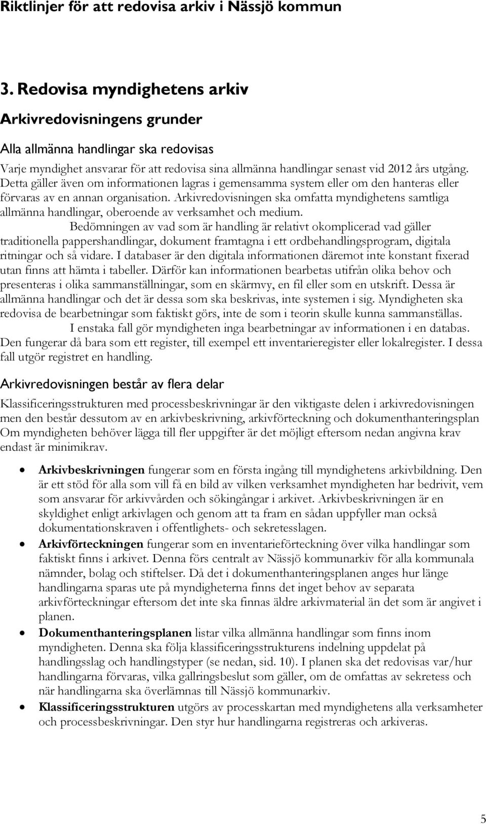 Arkivredovisningen ska omfatta myndighetens samtliga allmänna handlingar, oberoende av verksamhet och medium.