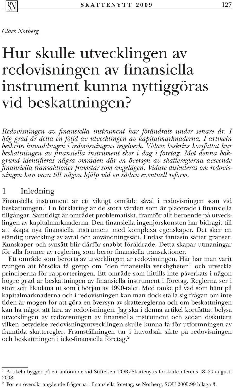 Vidare beskrivs kortfattat hur beskattningen av finansiella instrument sker i dag i företag.