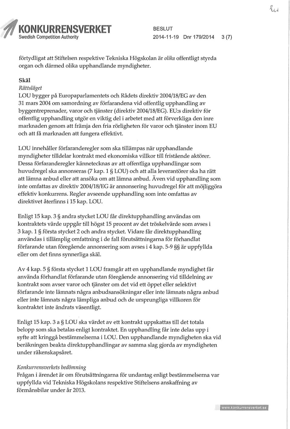 Skäl Rättsläget LOU bygger på Europaparlamentets och Rådets direktiv 2004/18/EG av den 31 mars 2004 om samordning av förfarandena vid offentlig upphandling av byggentreprenader, varor och tjänster