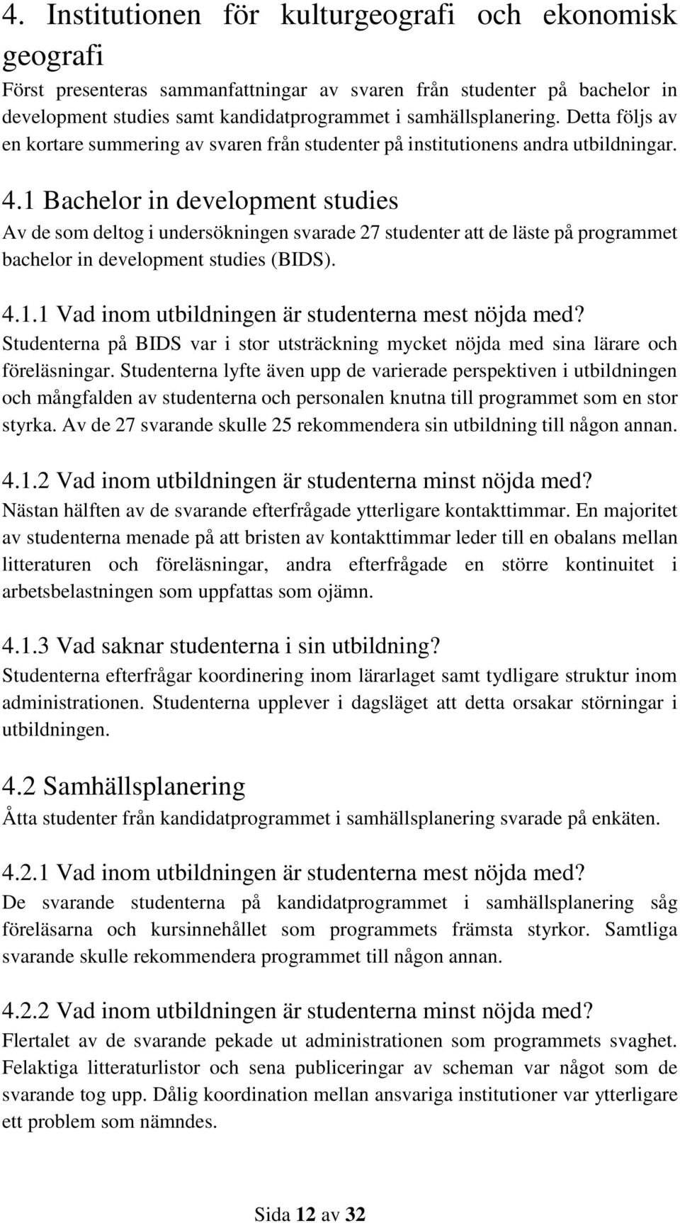 1 Bachelor in development studies Av de som deltog i undersökningen svarade 27 studenter att de läste på programmet bachelor in development studies (BIDS). 4.1.1 Vad inom utbildningen är studenterna mest nöjda med?