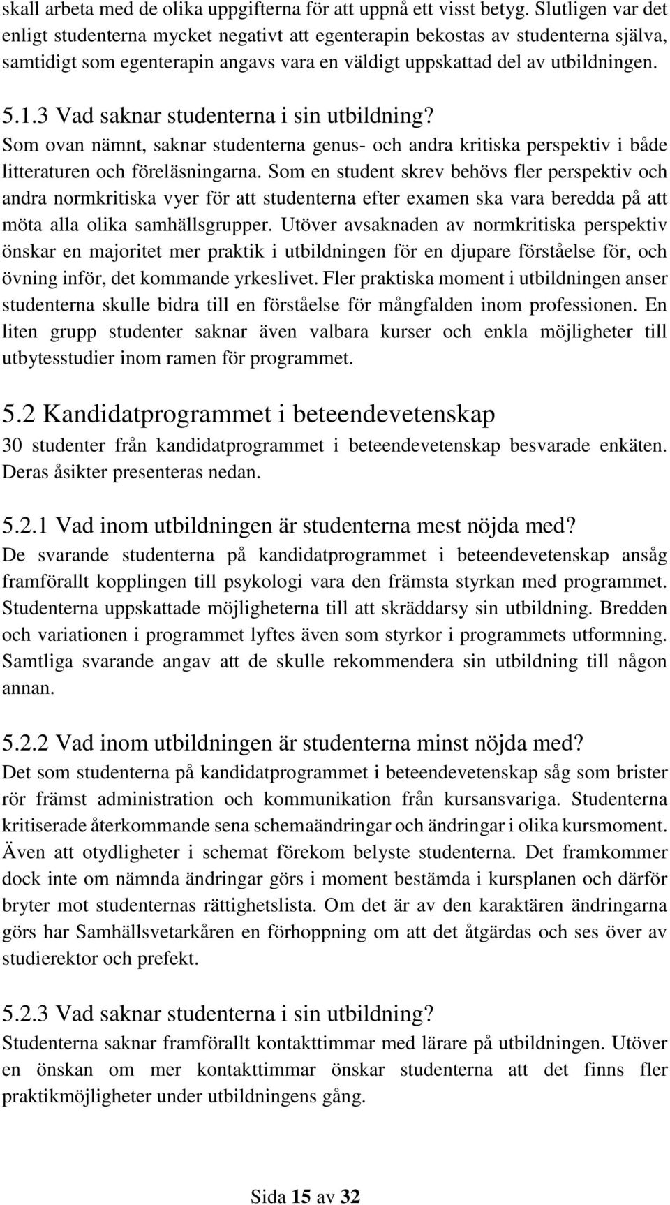 3 Vad saknar studenterna i sin utbildning? Som ovan nämnt, saknar studenterna genus- och andra kritiska perspektiv i både litteraturen och föreläsningarna.