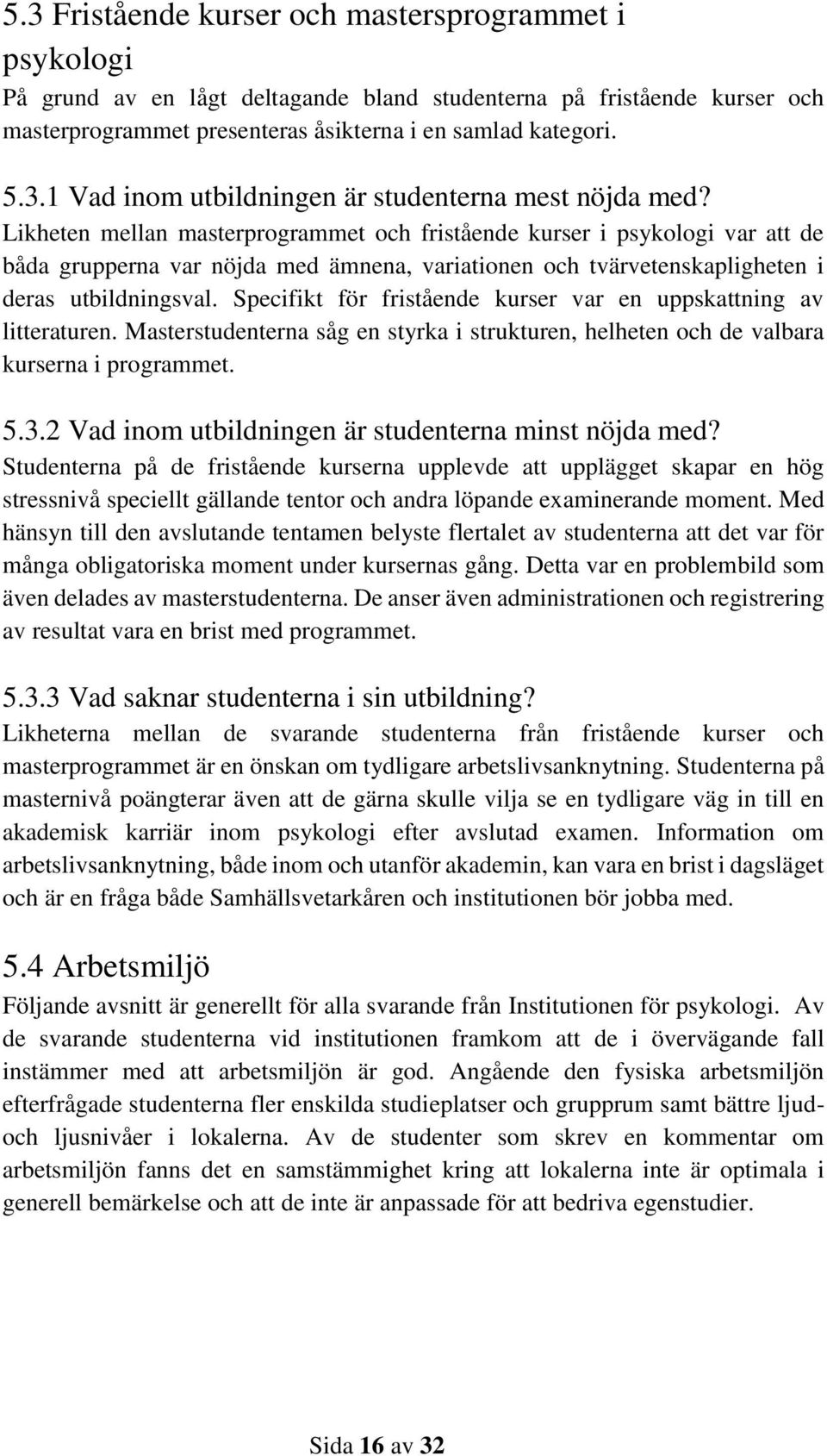 Specifikt för fristående kurser var en uppskattning av litteraturen. Masterstudenterna såg en styrka i strukturen, helheten och de valbara kurserna i programmet. 5.3.