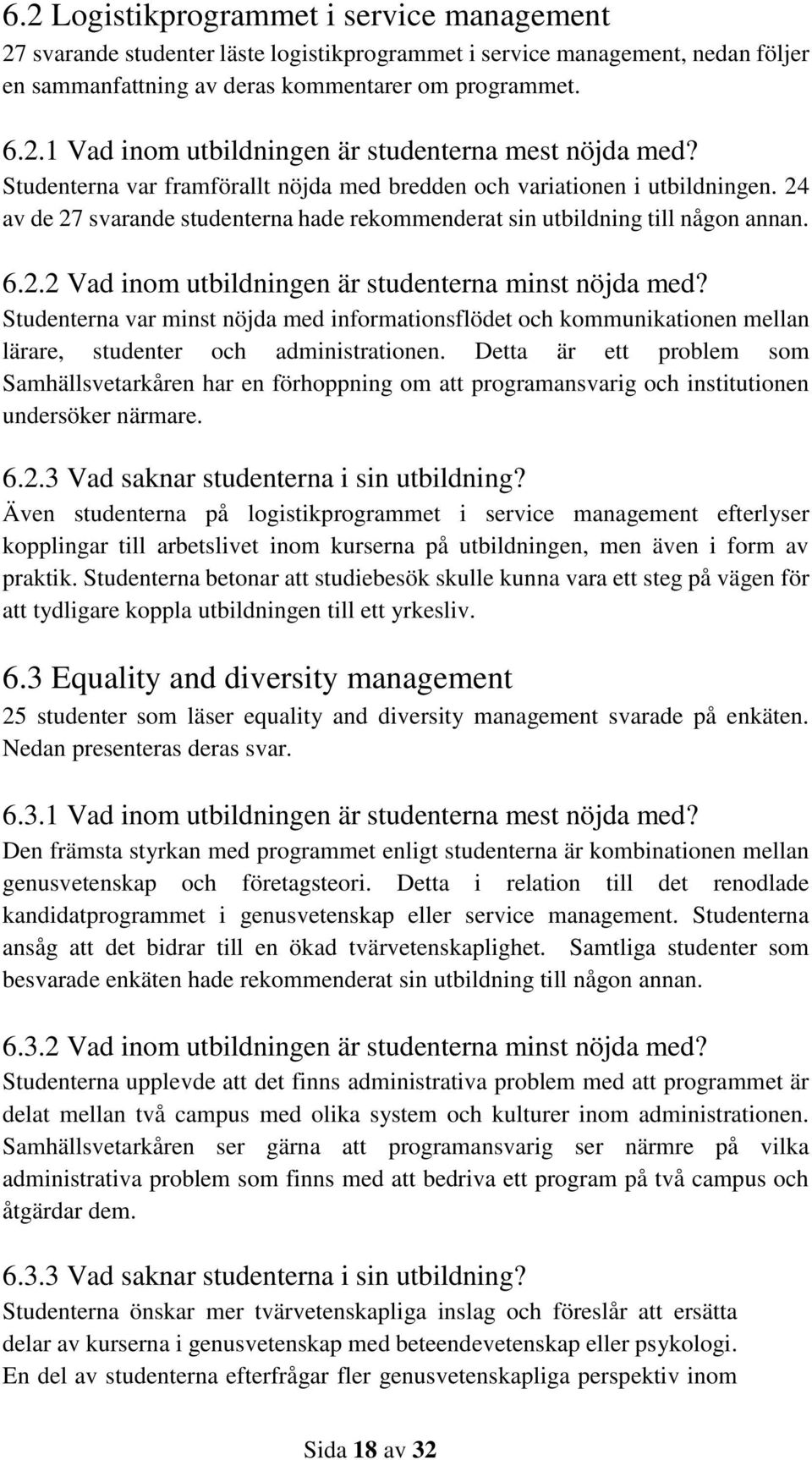 Studenterna var minst nöjda med informationsflödet och kommunikationen mellan lärare, studenter och administrationen.