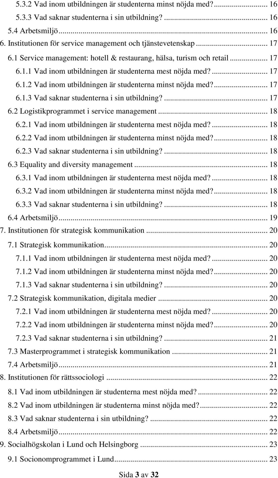 ... 17 6.1.2 Vad inom utbildningen är studenterna minst nöjda med?... 17 6.1.3 Vad saknar studenterna i sin utbildning?... 17 6.2 Logistikprogrammet i service management... 18 6.2.1 Vad inom utbildningen är studenterna mest nöjda med?