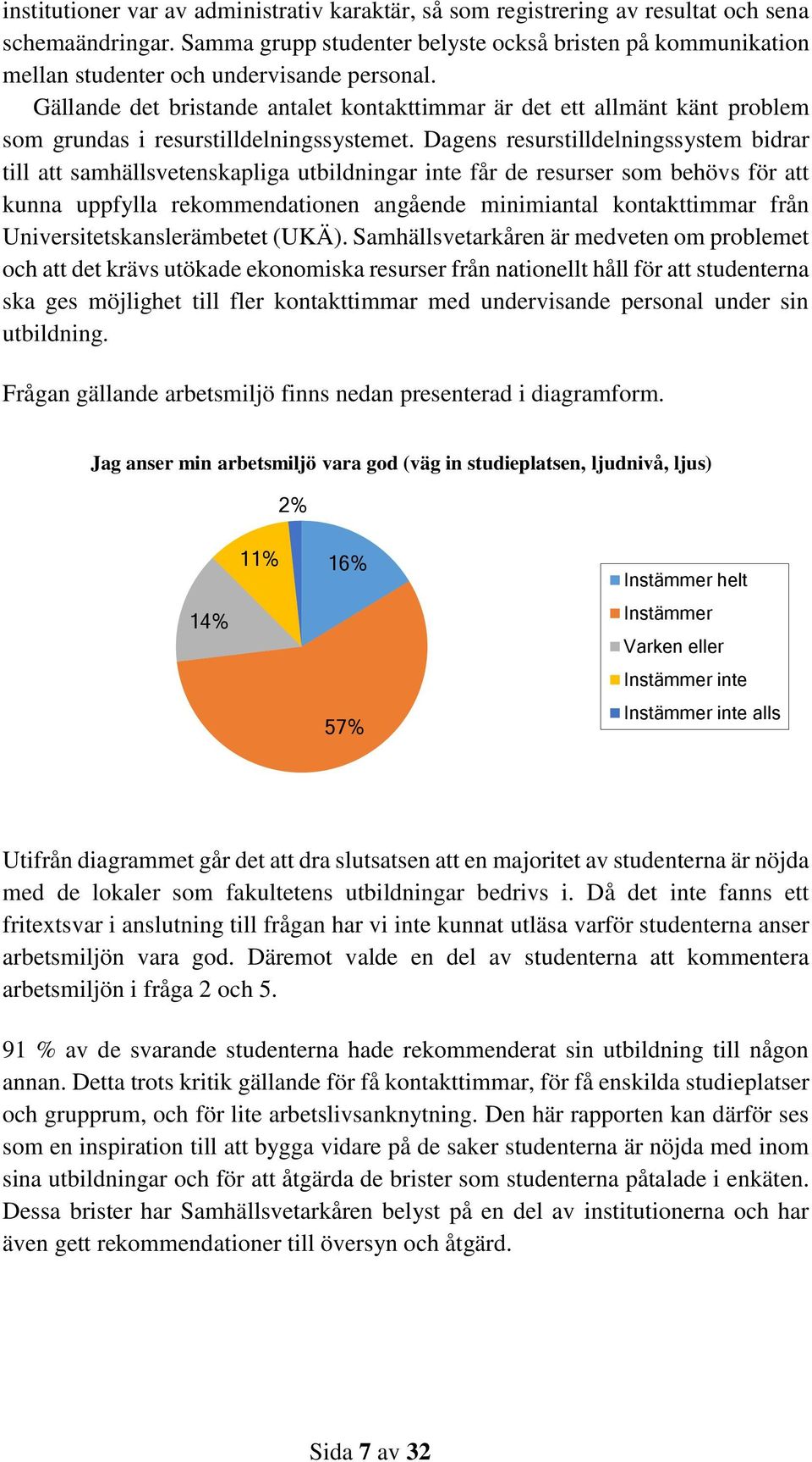 Gällande det bristande antalet kontakttimmar är det ett allmänt känt problem som grundas i resurstilldelningssystemet.