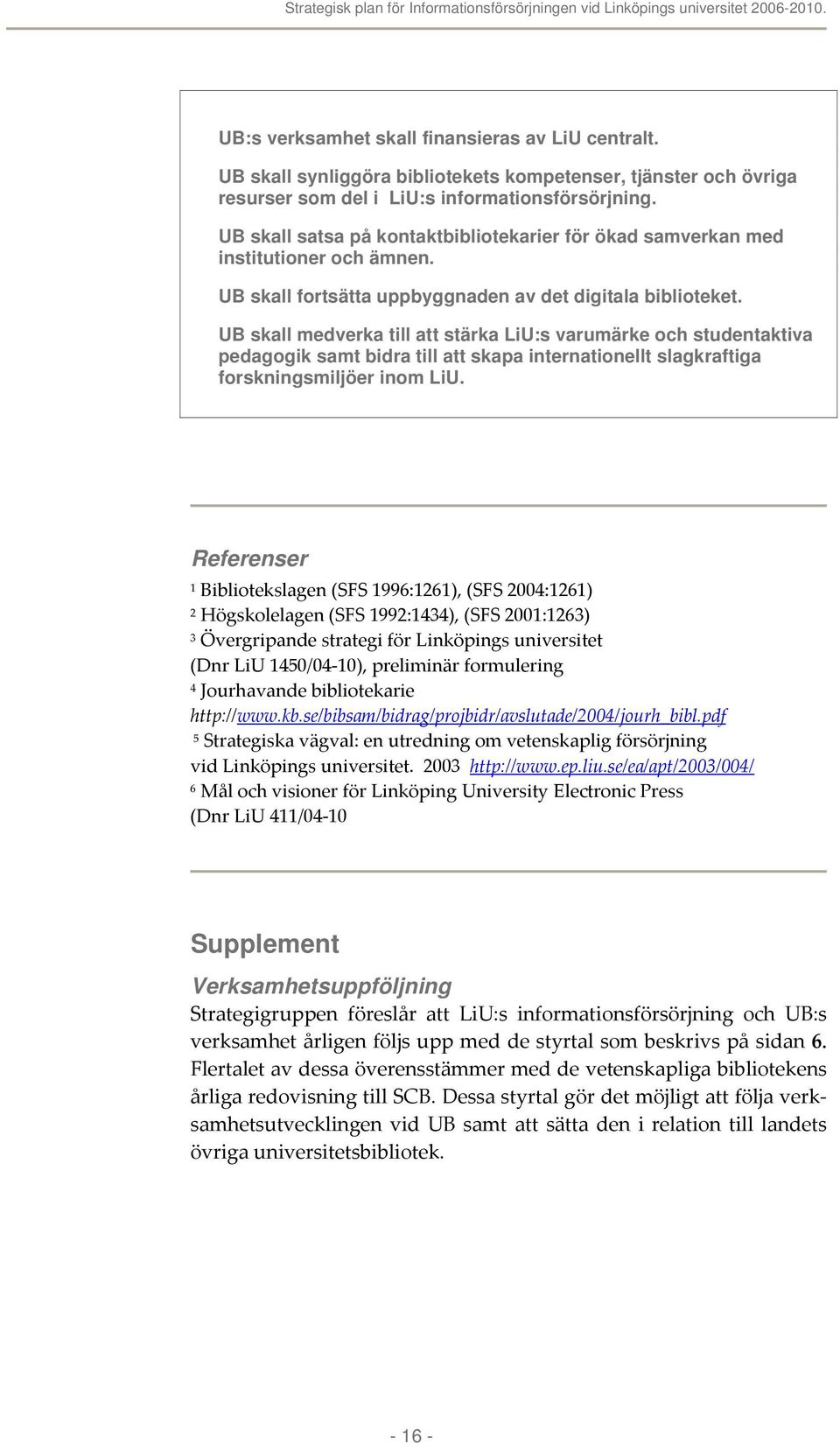 UB skall medverka till att stärka LiU:s varumärke och studentaktiva pedagogik samt bidra till att skapa internationellt slagkraftiga forskningsmiljöer inom LiU.