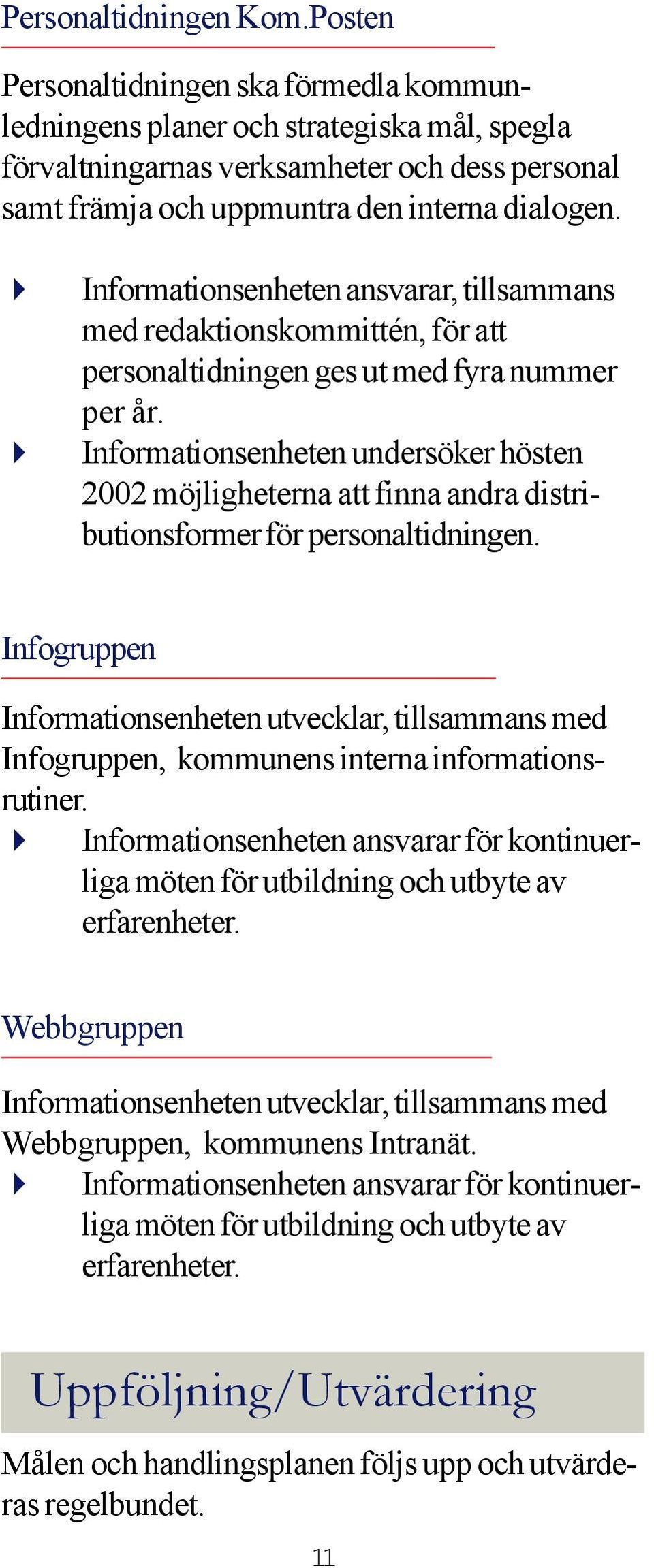 Informationsenheten ansvarar, tillsammans med redaktionskommittén, för att personaltidningen ges ut med fyra nummer per år.