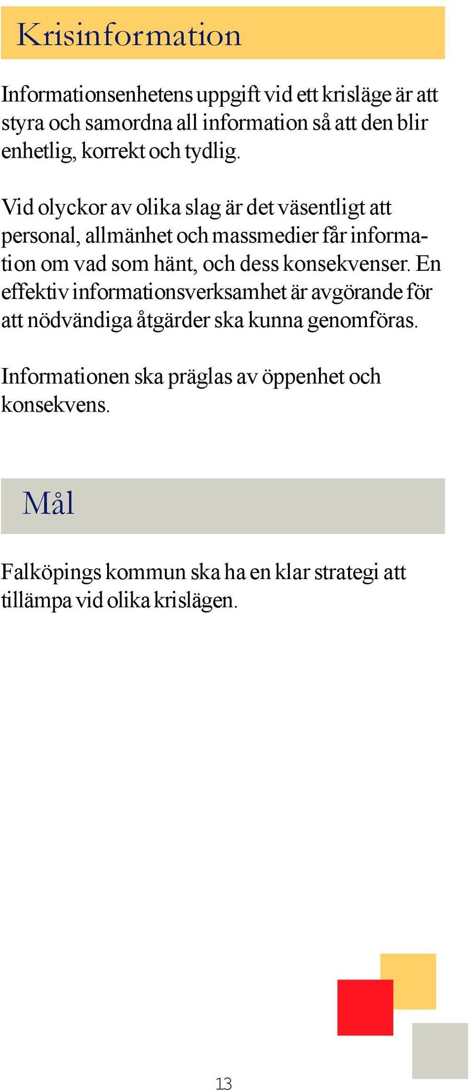 Vid olyckor av olika slag är det väsentligt att personal, allmänhet och massmedier får information om vad som hänt, och dess