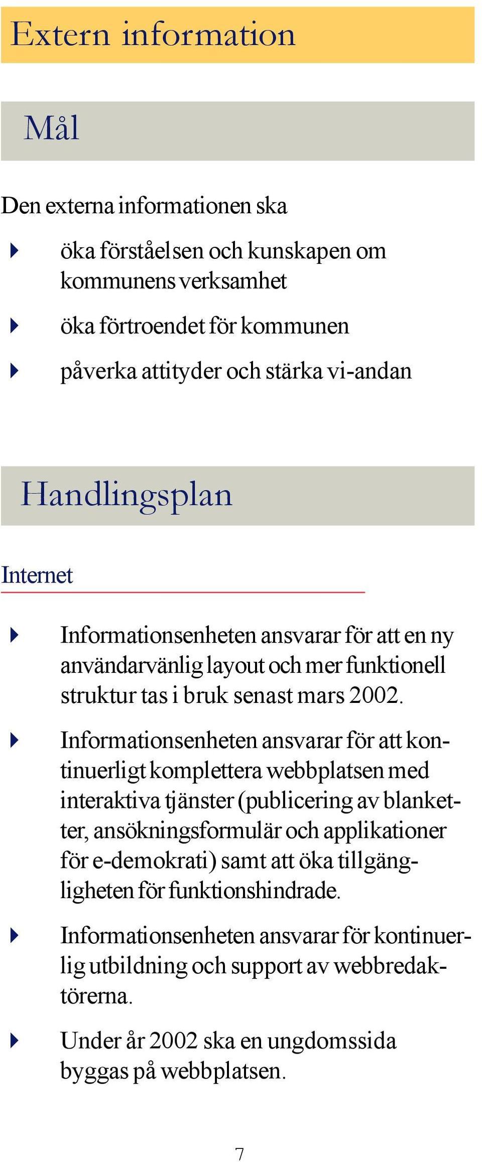 Informationsenheten ansvarar för att kontinuerligt komplettera webbplatsen med interaktiva tjänster (publicering av blanketter, ansökningsformulär och applikationer för