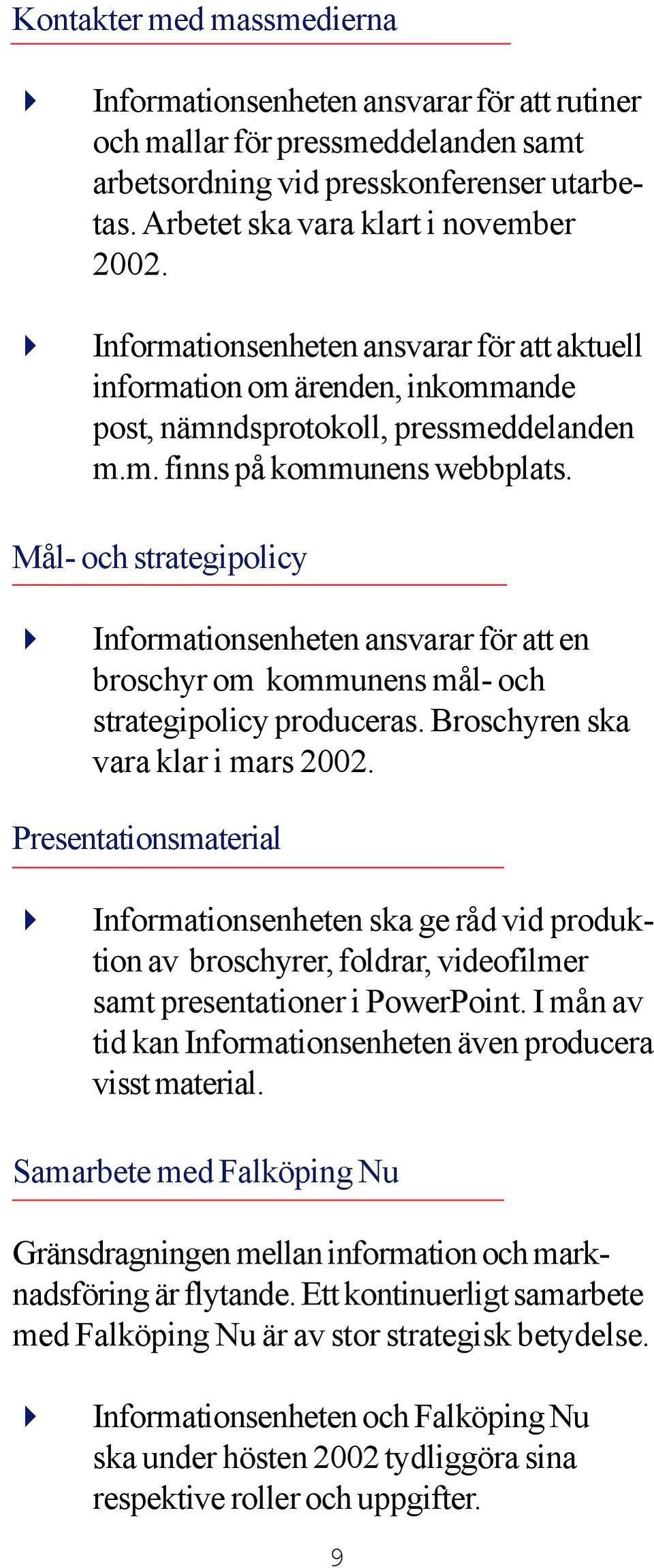 Mål- och strategipolicy Informationsenheten ansvarar för att en broschyr om kommunens mål- och strategipolicy produceras. Broschyren ska vara klar i mars 2002.