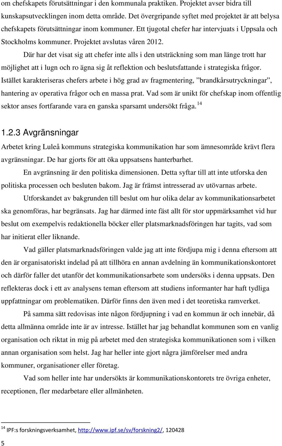 Där har det visat sig att chefer inte alls i den utsträckning som man länge trott har möjlighet att i lugn och ro ägna sig åt reflektion och beslutsfattande i strategiska frågor.