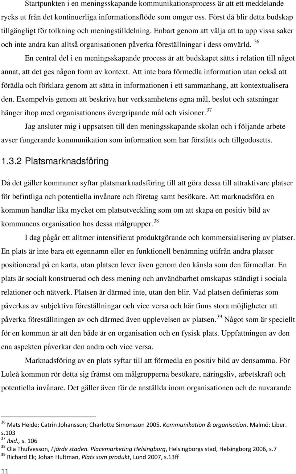 Enbart genom att välja att ta upp vissa saker och inte andra kan alltså organisationen påverka föreställningar i dess omvärld.