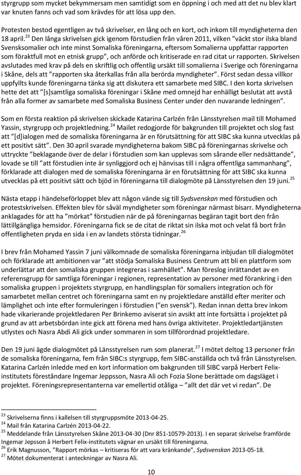 23 Den långa skrivelsen gick igenom förstudien från våren 2011, vilken väckt stor ilska bland Svensksomalier och inte minst Somaliska föreningarna, eftersom Somalierna uppfattar rapporten som