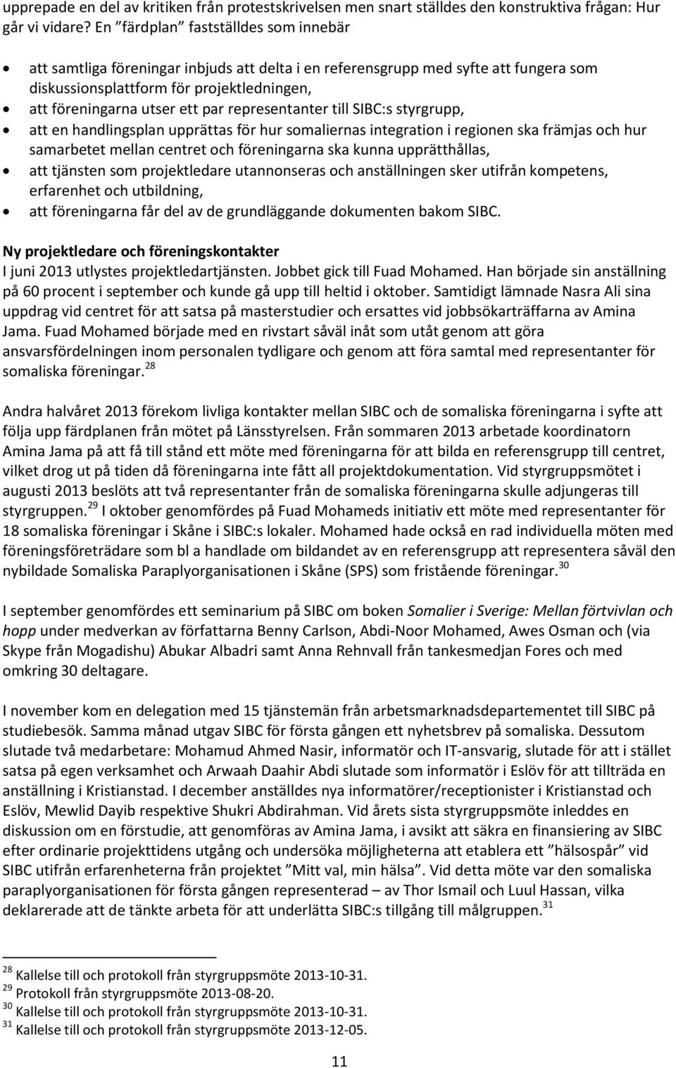 representanter till SIBC:s styrgrupp, att en handlingsplan upprättas för hur somaliernas integration i regionen ska främjas och hur samarbetet mellan centret och föreningarna ska kunna upprätthållas,