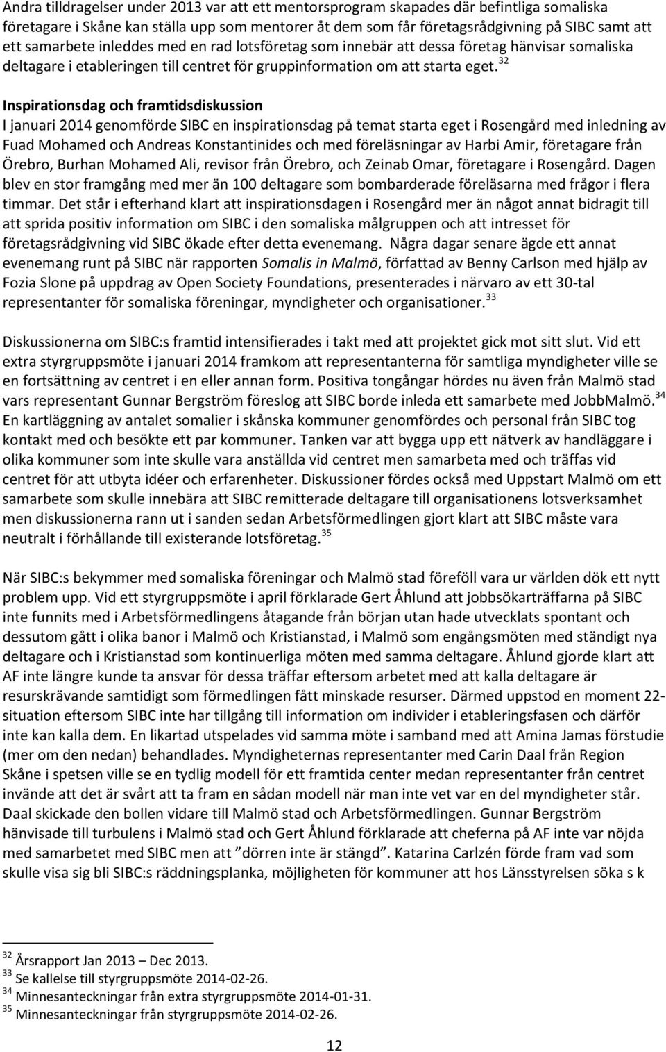 32 Inspirationsdag och framtidsdiskussion I januari 2014 genomförde SIBC en inspirationsdag på temat starta eget i Rosengård med inledning av Fuad Mohamed och Andreas Konstantinides och med