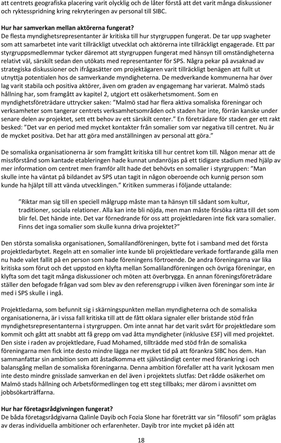 De tar upp svagheter som att samarbetet inte varit tillräckligt utvecklat och aktörerna inte tillräckligt engagerade.